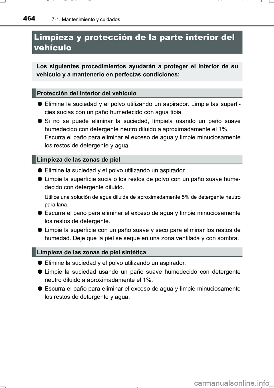 TOYOTA AURIS TOURING SPORTS 2017  Manual del propietario (in Spanish) 4647-1. Mantenimiento y cuidados
UK_AURIS_Touring_Sport_ES (OM12L16S)
●Elimine la suciedad y el polvo utilizando un aspirador. Limpie las superfi-
cies sucias con un paño humedecido con agua tibia.