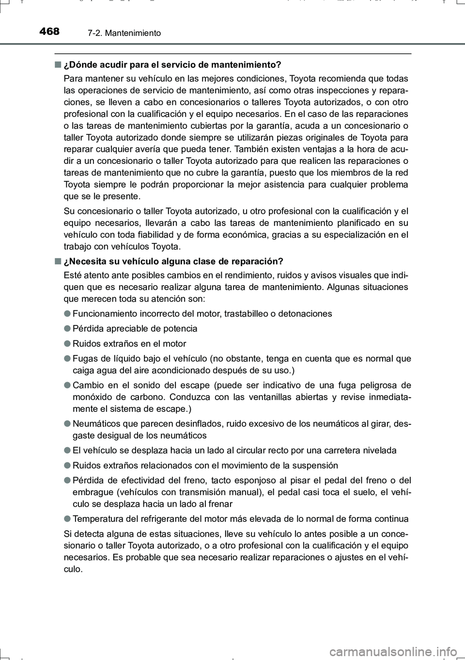 TOYOTA AURIS TOURING SPORTS 2017  Manual del propietario (in Spanish) 4687-2. Mantenimiento
UK_AURIS_Touring_Sport_ES (OM12L16S)
■¿Dónde acudir para el servicio de mantenimiento?
Para mantener su vehículo en las mejores condiciones, Toyota recomienda que todas
las 