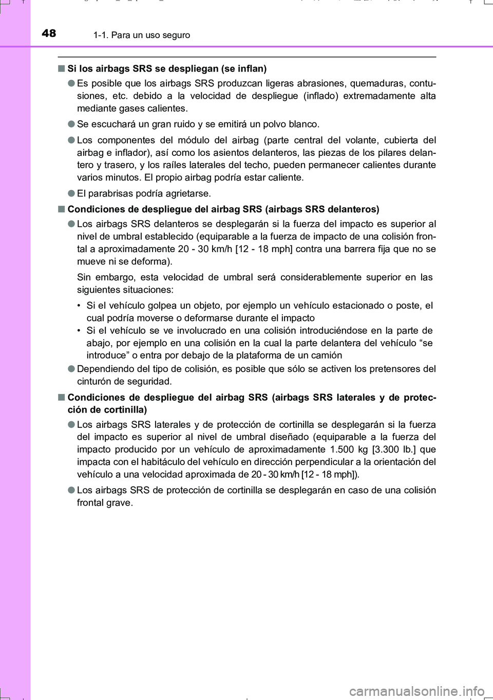 TOYOTA AURIS TOURING SPORTS 2017  Manual del propietario (in Spanish) 481-1. Para un uso seguro
UK_AURIS_Touring_Sport_ES (OM12L16S)
■Si los airbags SRS se despliegan (se inflan)
●Es posible que los airbags SRS produzcan ligeras abrasiones, quemaduras, contu-
siones