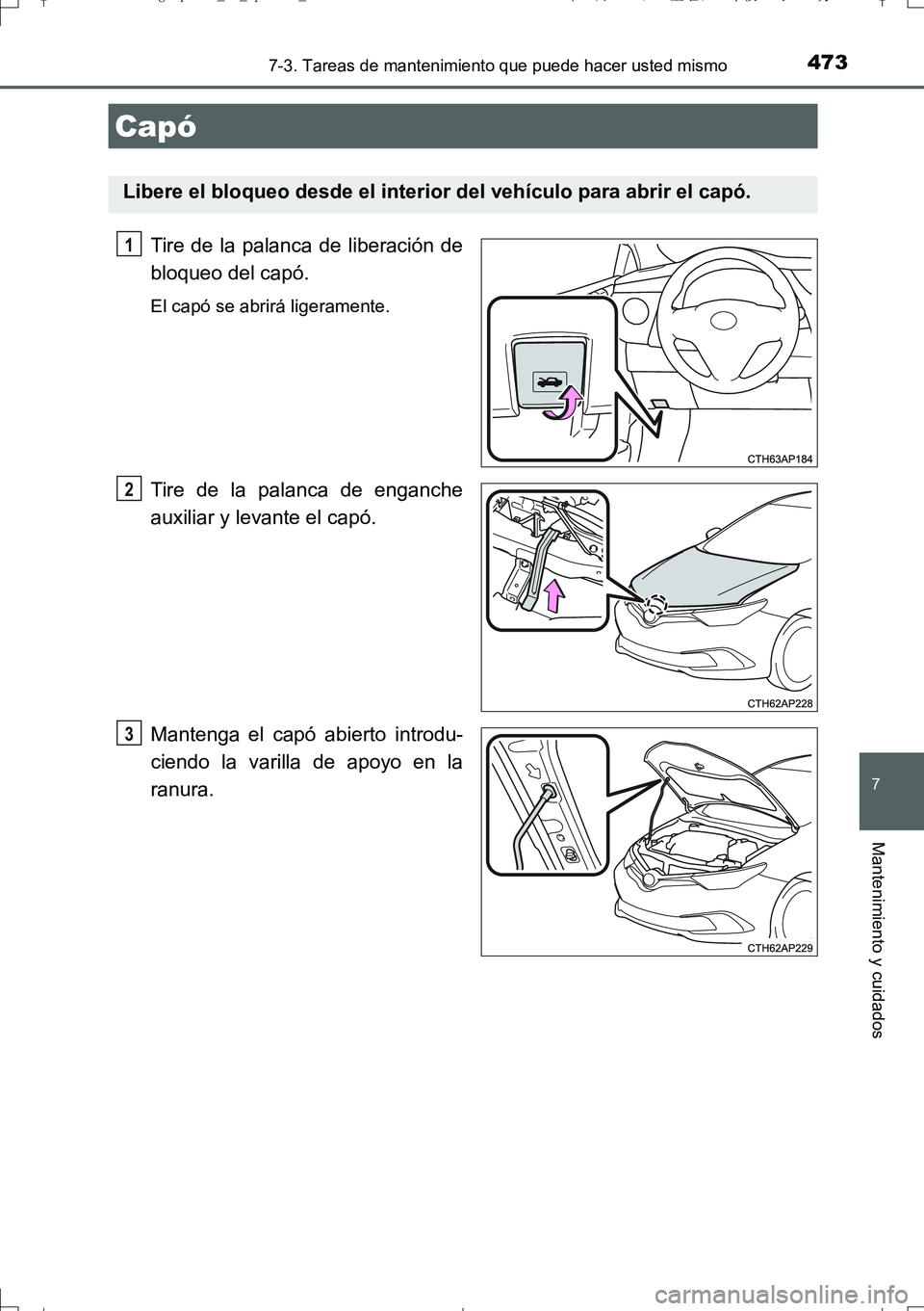 TOYOTA AURIS TOURING SPORTS 2017  Manual del propietario (in Spanish) 4737-3. Tareas de mantenimiento que puede hacer usted mismo
7
Mantenimiento y cuidados
UK_AURIS_Touring_Sport_ES (OM12L16S)
Tire de la palanca de liberación de
bloqueo del capó.
El capó se abrirá 