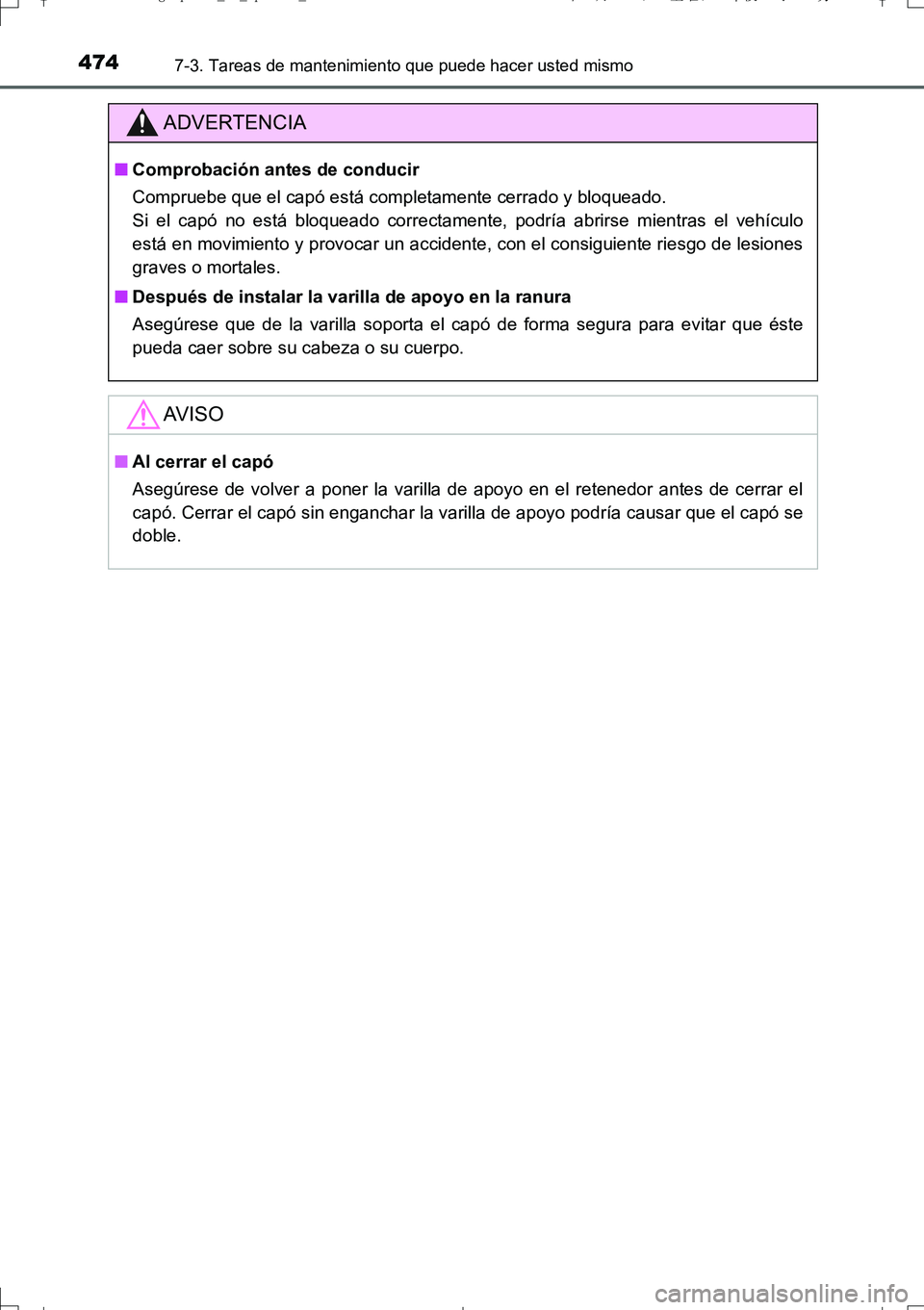 TOYOTA AURIS TOURING SPORTS 2017  Manual del propietario (in Spanish) 4747-3. Tareas de mantenimiento que puede hacer usted mismo
UK_AURIS_Touring_Sport_ES (OM12L16S)
ADVERTENCIA
■Comprobación antes de conducir
Compruebe que el capó está completamente cerrado y blo