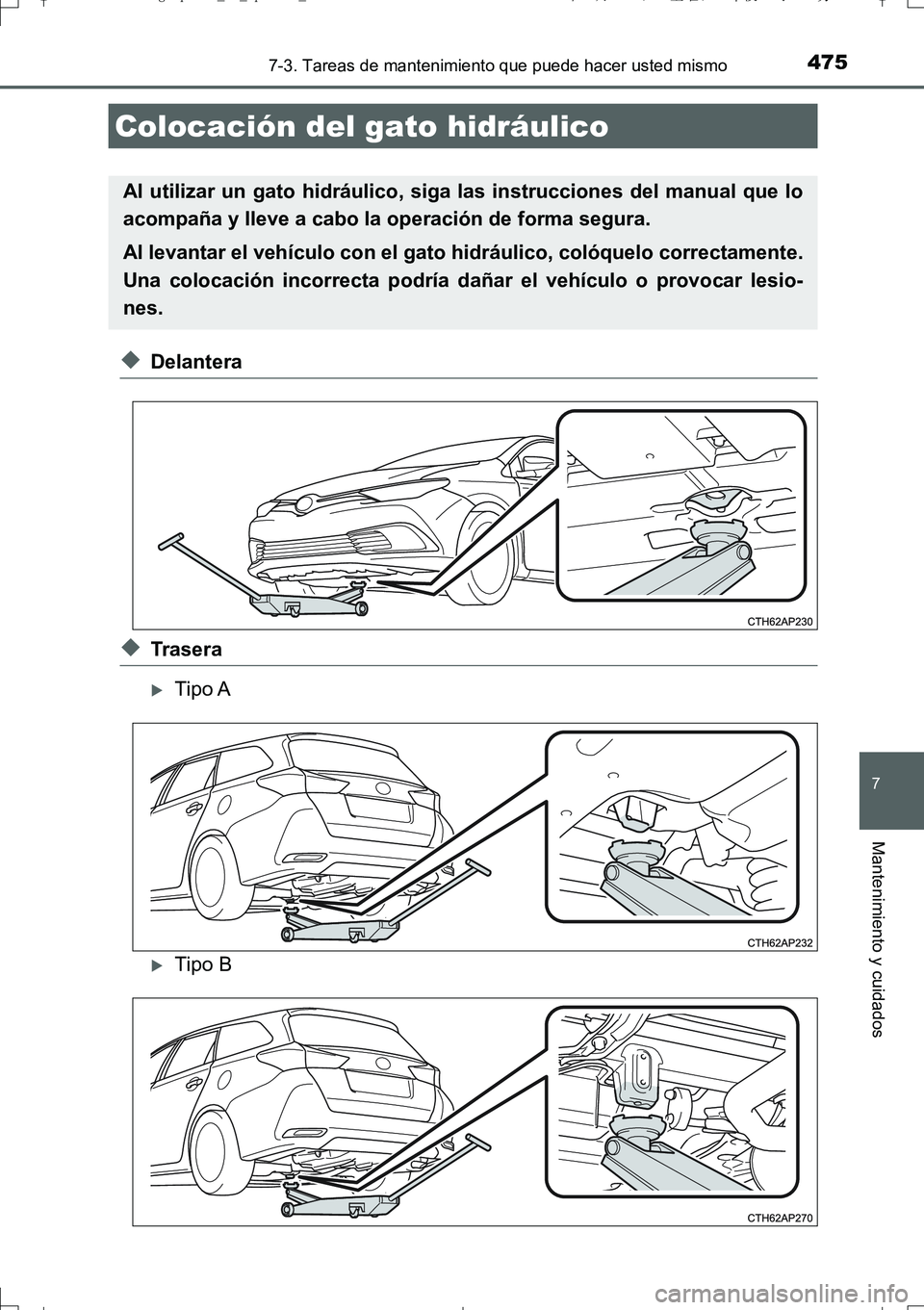 TOYOTA AURIS TOURING SPORTS 2017  Manual del propietario (in Spanish) 4757-3. Tareas de mantenimiento que puede hacer usted mismo
7
Mantenimiento y cuidados
UK_AURIS_Touring_Sport_ES (OM12L16S)
◆Delantera
◆Trasera
Tipo A
Tipo B
Colocación del gato hidráulico