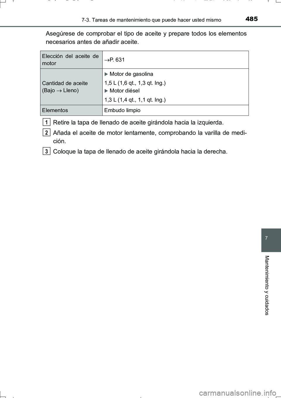 TOYOTA AURIS TOURING SPORTS 2017  Manual del propietario (in Spanish) 4857-3. Tareas de mantenimiento que puede hacer usted mismo
7
Mantenimiento y cuidados
UK_AURIS_Touring_Sport_ES (OM12L16S)
Asegúrese de comprobar el tipo de aceite y prepare todos los elementos
nece