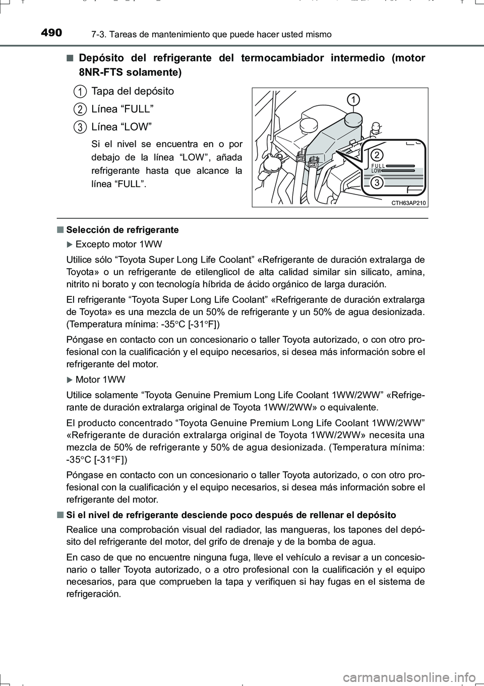 TOYOTA AURIS TOURING SPORTS 2017 Manual del propietario (in Spanish) 4907-3. Tareas de mantenimiento que puede hacer usted mismo
UK_AURIS_Touring_Sport_ES (OM12L16S)■
Depósito del refrigerante del termocambiador intermedio (motor
8NR-FTS solamente)
Tapa del depósit TOYOTA AURIS TOURING SPORTS 2017 Manual del propietario (in Spanish) 4907-3. Tareas de mantenimiento que puede hacer usted mismo
UK_AURIS_Touring_Sport_ES (OM12L16S)■
Depósito del refrigerante del termocambiador intermedio (motor
8NR-FTS solamente)
Tapa del depósit