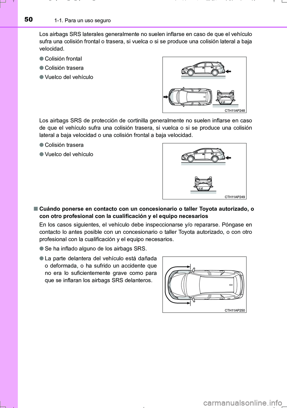 TOYOTA AURIS TOURING SPORTS 2017  Manual del propietario (in Spanish) 501-1. Para un uso seguro
UK_AURIS_Touring_Sport_ES (OM12L16S)Los airbags SRS laterales generalmente no suelen inflarse en caso de que el vehículo
sufra una colisión frontal o trasera, si vuelca o s