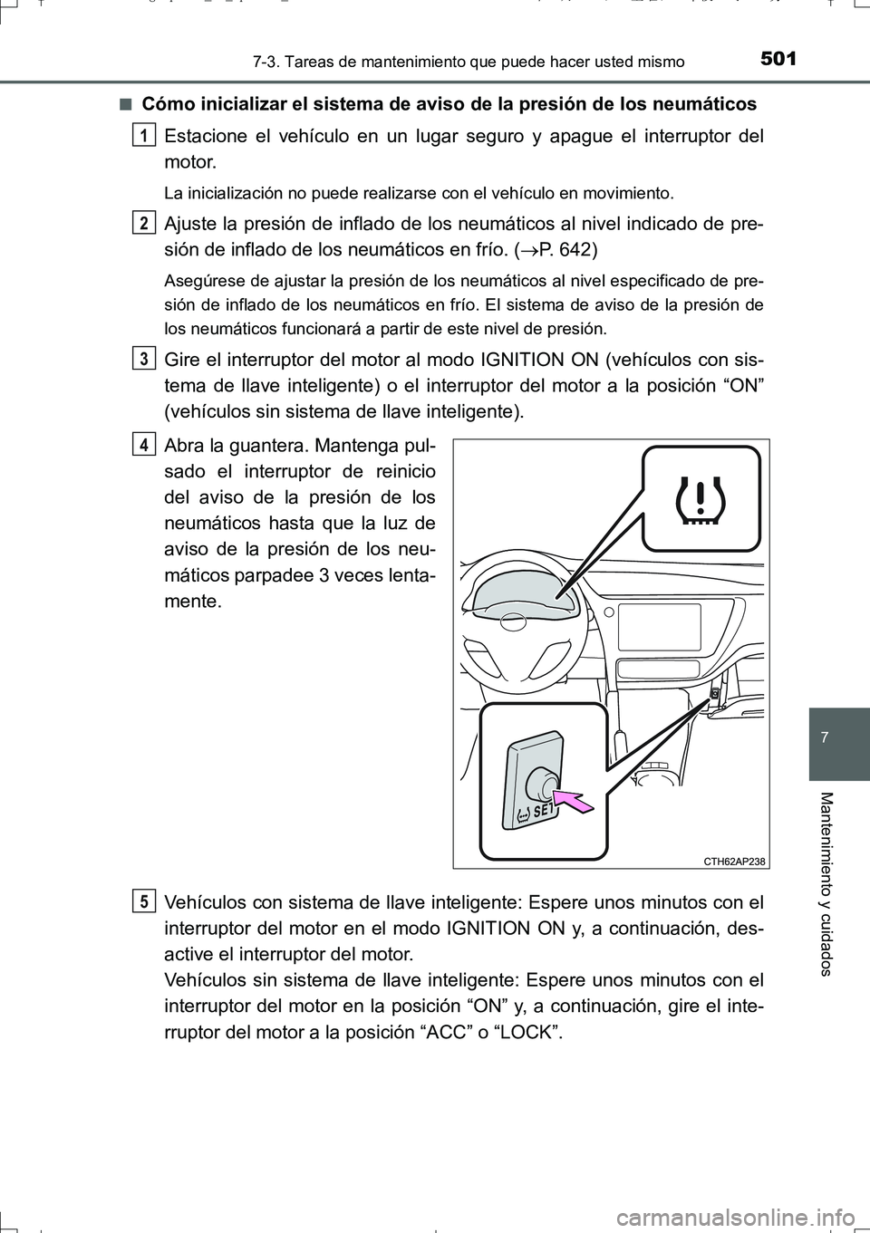 TOYOTA AURIS TOURING SPORTS 2017  Manual del propietario (in Spanish) 5017-3. Tareas de mantenimiento que puede hacer usted mismo
7
Mantenimiento y cuidados
UK_AURIS_Touring_Sport_ES (OM12L16S)■
Cómo inicializar el sistema de aviso de la presión de los neumáticos
E