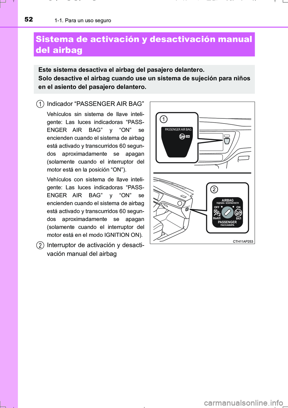 TOYOTA AURIS TOURING SPORTS 2017  Manual del propietario (in Spanish) 521-1. Para un uso seguro
UK_AURIS_Touring_Sport_ES (OM12L16S)
Indicador “PASSENGER AIR BAG”
Vehículos sin sistema de llave inteli-
gente: Las luces indicadoras “PASS-
ENGER AIR BAG” y “ON