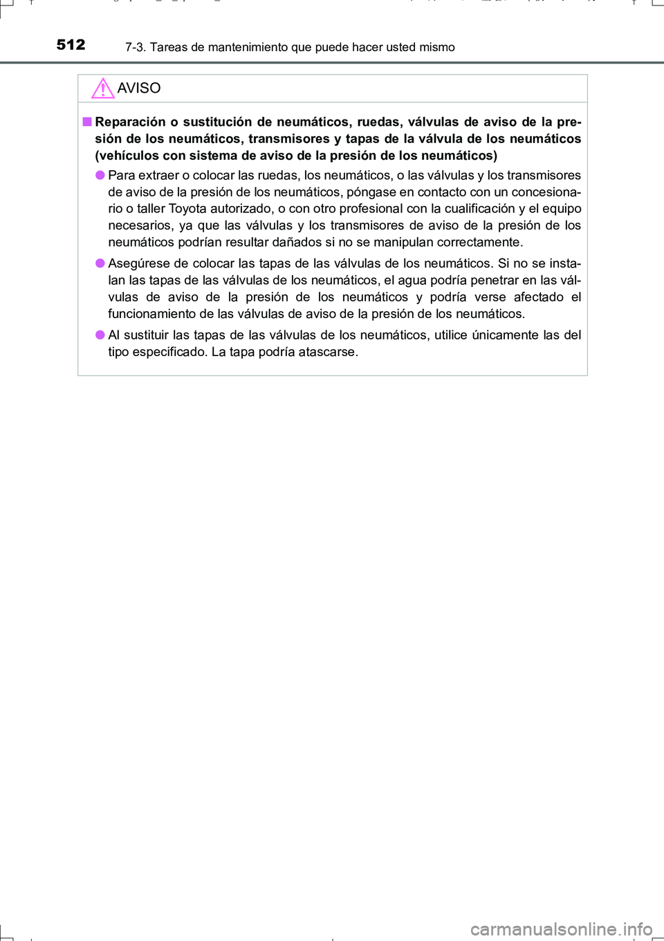 TOYOTA AURIS TOURING SPORTS 2017  Manual del propietario (in Spanish) 5127-3. Tareas de mantenimiento que puede hacer usted mismo
UK_AURIS_Touring_Sport_ES (OM12L16S)
AV I S O
■Reparación o sustitución de neumáticos, ruedas, válvulas de aviso de la pre-
sión de l