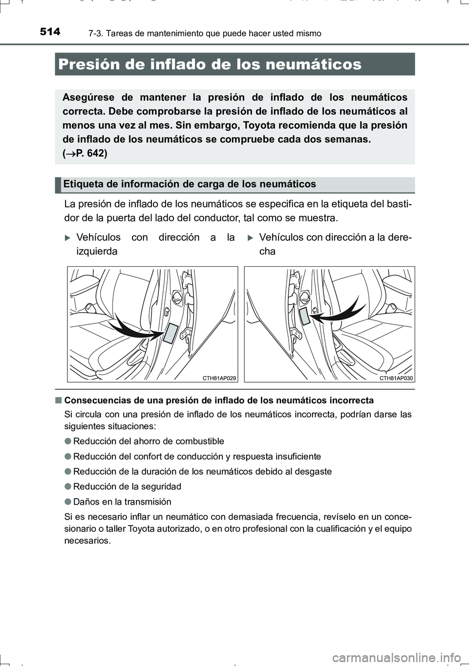 TOYOTA AURIS TOURING SPORTS 2017  Manual del propietario (in Spanish) 5147-3. Tareas de mantenimiento que puede hacer usted mismo
UK_AURIS_Touring_Sport_ES (OM12L16S)
La presión de inflado de los neumáticos se especifica en la etiqueta del basti-
dor de la puerta del 