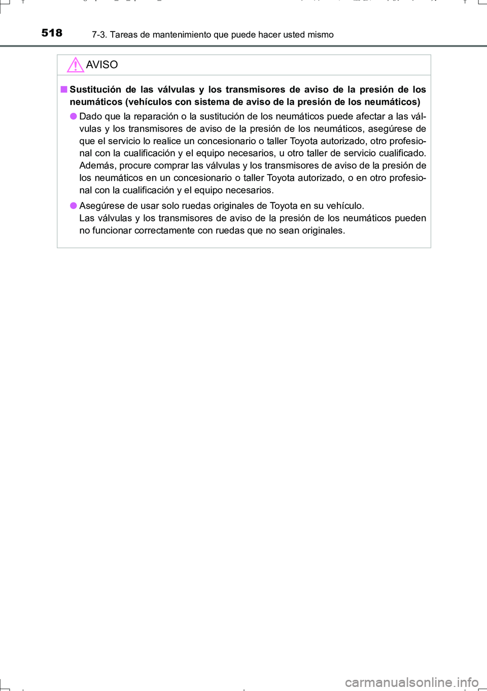 TOYOTA AURIS TOURING SPORTS 2017  Manual del propietario (in Spanish) 5187-3. Tareas de mantenimiento que puede hacer usted mismo
UK_AURIS_Touring_Sport_ES (OM12L16S)
AV I S O
■Sustitución de las válvulas y los transmisores de aviso de la presión de los
neumáticos