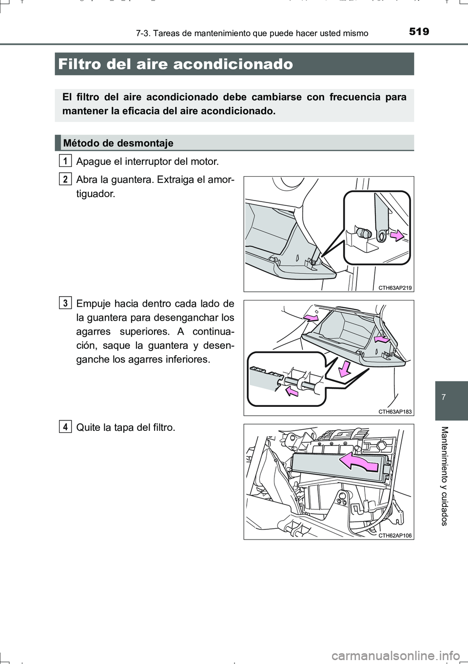 TOYOTA AURIS TOURING SPORTS 2017  Manual del propietario (in Spanish) 5197-3. Tareas de mantenimiento que puede hacer usted mismo
7
Mantenimiento y cuidados
UK_AURIS_Touring_Sport_ES (OM12L16S)
Apague el interruptor del motor. 
Abra la guantera. Extraiga el amor-
tiguad