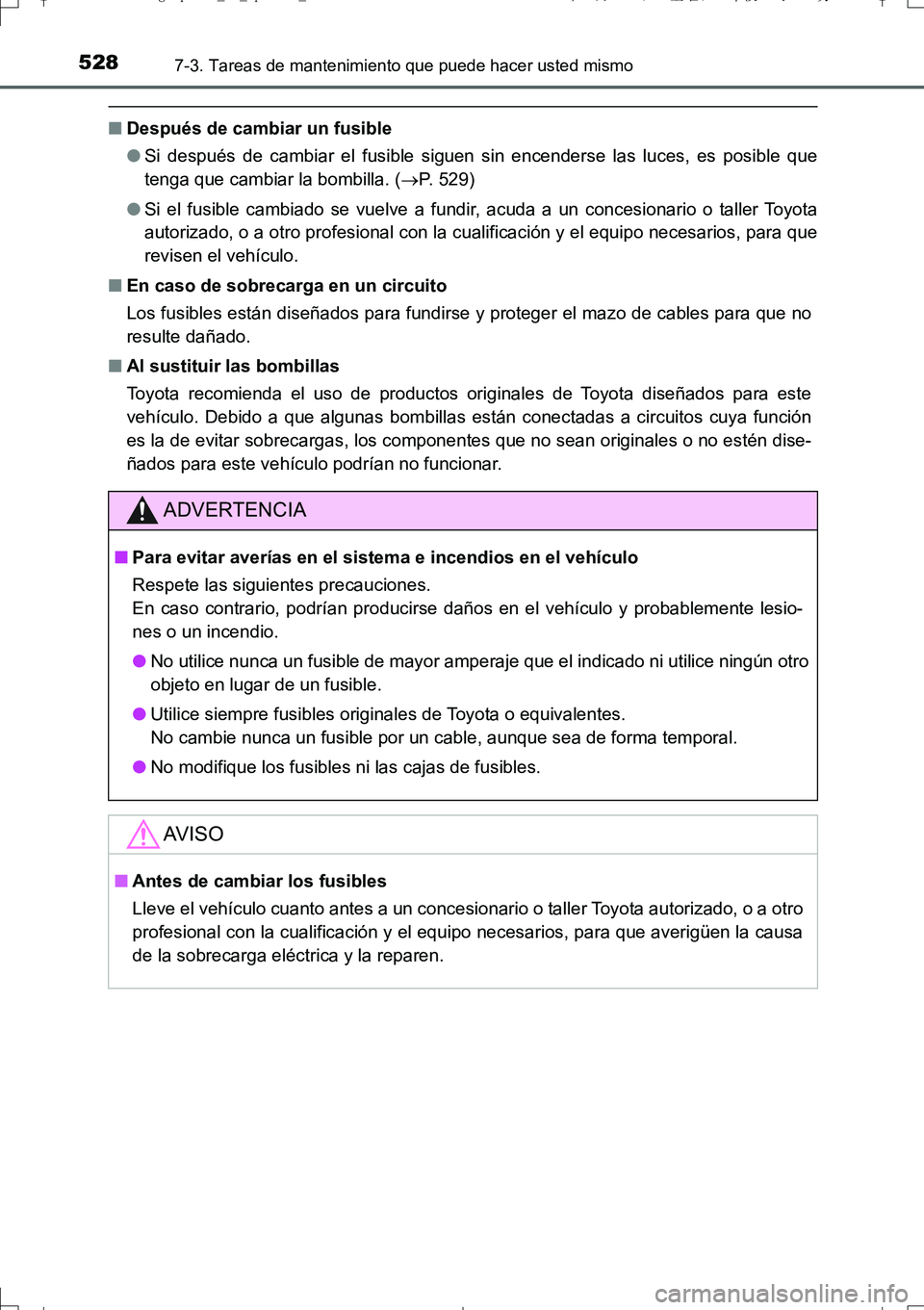TOYOTA AURIS TOURING SPORTS 2017  Manual del propietario (in Spanish) 5287-3. Tareas de mantenimiento que puede hacer usted mismo
UK_AURIS_Touring_Sport_ES (OM12L16S)
■Después de cambiar un fusible
●Si después de cambiar el fusible siguen sin encenderse las luces,