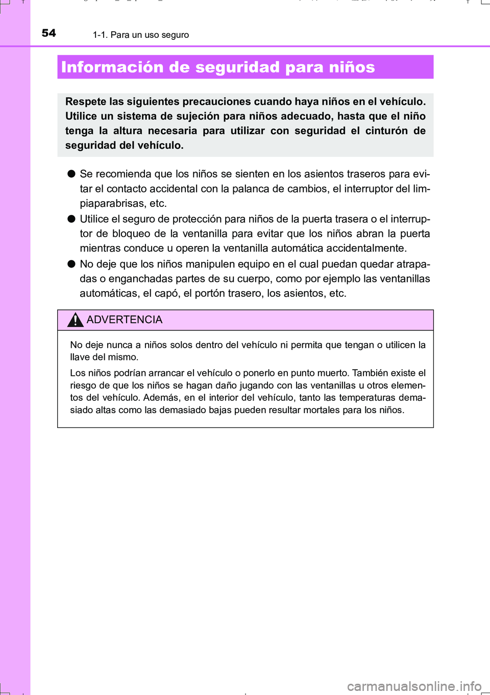 TOYOTA AURIS TOURING SPORTS 2017  Manual del propietario (in Spanish) 541-1. Para un uso seguro
UK_AURIS_Touring_Sport_ES (OM12L16S)
●Se recomienda que los niños se sienten en los asientos traseros para evi-
tar el contacto accidental con la palanca de cambios, el in