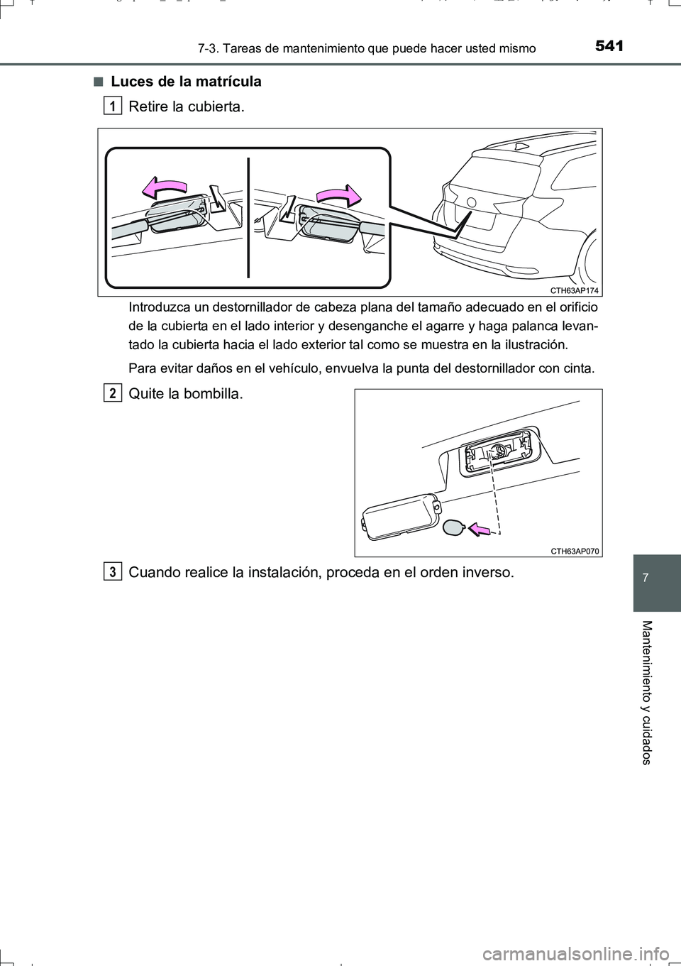 TOYOTA AURIS TOURING SPORTS 2017  Manual del propietario (in Spanish) 5417-3. Tareas de mantenimiento que puede hacer usted mismo
7
Mantenimiento y cuidados
UK_AURIS_Touring_Sport_ES (OM12L16S)■
Luces de la matrícula
Retire la cubierta.
Introduzca un destornillador d