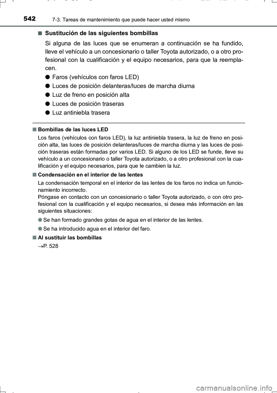 TOYOTA AURIS TOURING SPORTS 2017  Manual del propietario (in Spanish) 5427-3. Tareas de mantenimiento que puede hacer usted mismo
UK_AURIS_Touring_Sport_ES (OM12L16S)■
Sustitución de las siguientes bombillas
Si alguna de las luces que se enumeran a continuación se h