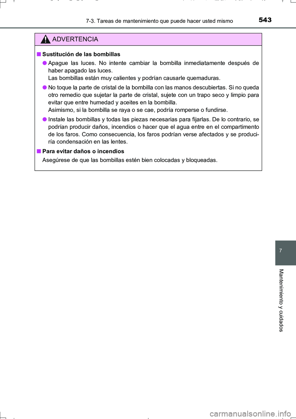 TOYOTA AURIS TOURING SPORTS 2017  Manual del propietario (in Spanish) 5437-3. Tareas de mantenimiento que puede hacer usted mismo
7
Mantenimiento y cuidados
UK_AURIS_Touring_Sport_ES (OM12L16S)
ADVERTENCIA
■Sustitución de las bombillas
●Apague las luces. No intente