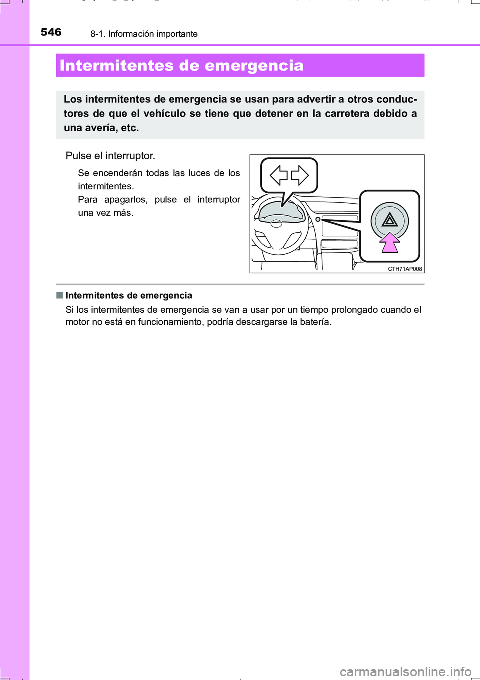 TOYOTA AURIS TOURING SPORTS 2017  Manual del propietario (in Spanish) 546
UK_AURIS_Touring_Sport_ES (OM12L16S)
8-1. Información importante
Pulse el interruptor.
Se encenderán todas las luces de los
intermitentes.
Para apagarlos, pulse el interruptor
una vez más.
■I