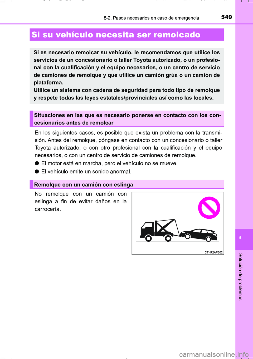 TOYOTA AURIS TOURING SPORTS 2017  Manual del propietario (in Spanish) 549
8
Solución de problemas
UK_AURIS_Touring_Sport_ES (OM12L16S)
8-2. Pasos necesarios en caso de emergencia
En los siguientes casos, es posible que exista un problema con la transmi-
sión. Antes de