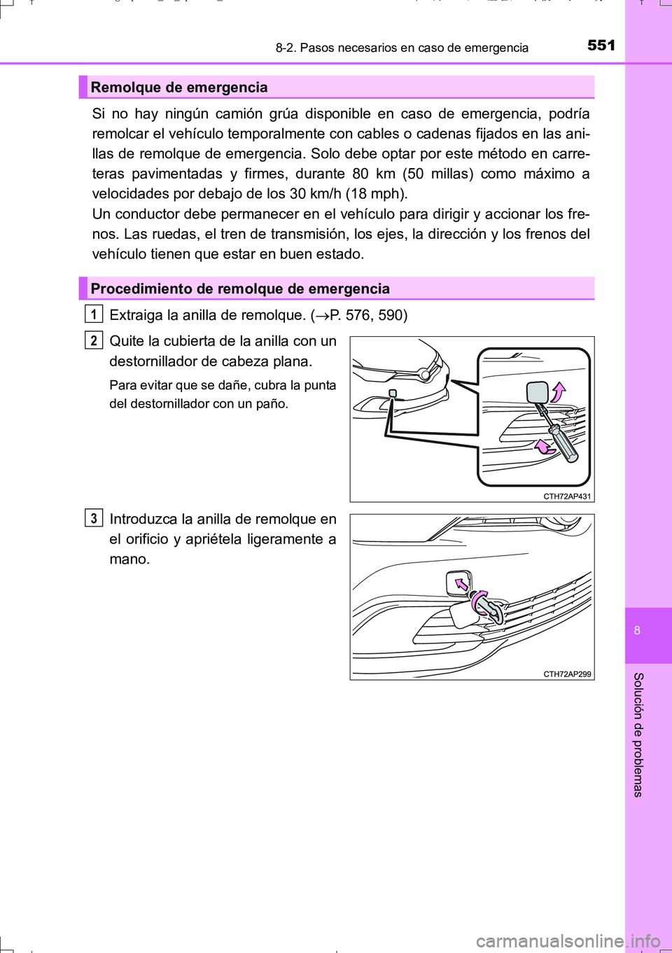 TOYOTA AURIS TOURING SPORTS 2017  Manual del propietario (in Spanish) 5518-2. Pasos necesarios en caso de emergencia
8
Solución de problemas
UK_AURIS_Touring_Sport_ES (OM12L16S)
Si no hay ningún camión grúa disponible en caso de emergencia, podría
remolcar el vehí