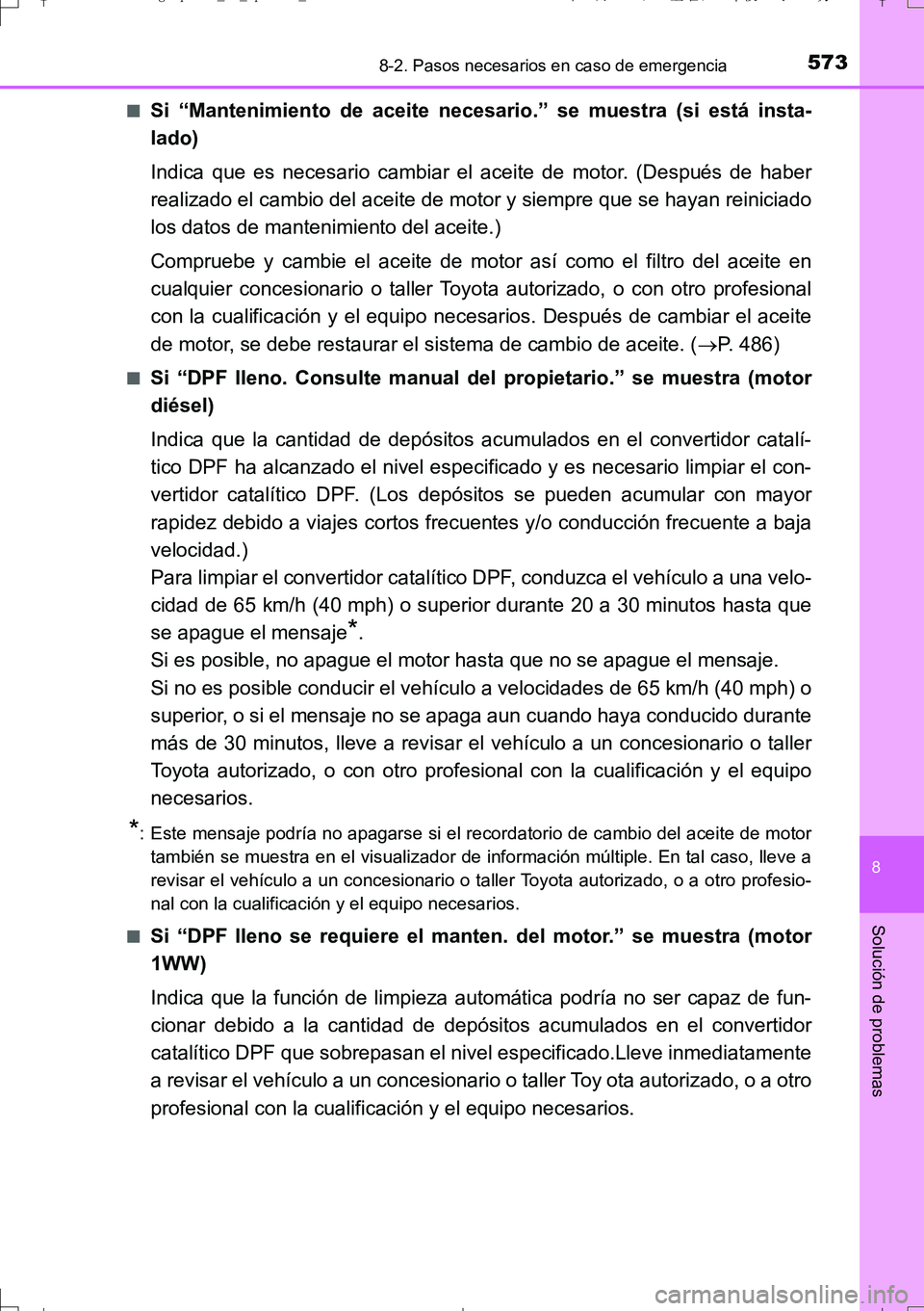 TOYOTA AURIS TOURING SPORTS 2017  Manual del propietario (in Spanish) 5738-2. Pasos necesarios en caso de emergencia
8
Solución de problemas
UK_AURIS_Touring_Sport_ES (OM12L16S)■
Si “Mantenimiento de aceite necesario.” se muestra (si está insta-
lado)
Indica que
