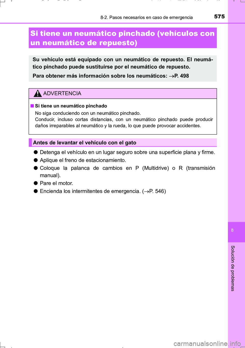 TOYOTA AURIS TOURING SPORTS 2017  Manual del propietario (in Spanish) 5758-2. Pasos necesarios en caso de emergencia
8
Solución de problemas
UK_AURIS_Touring_Sport_ES (OM12L16S)
●Detenga el vehículo en un lugar seguro sobre una superficie plana y firme.
●Aplique e