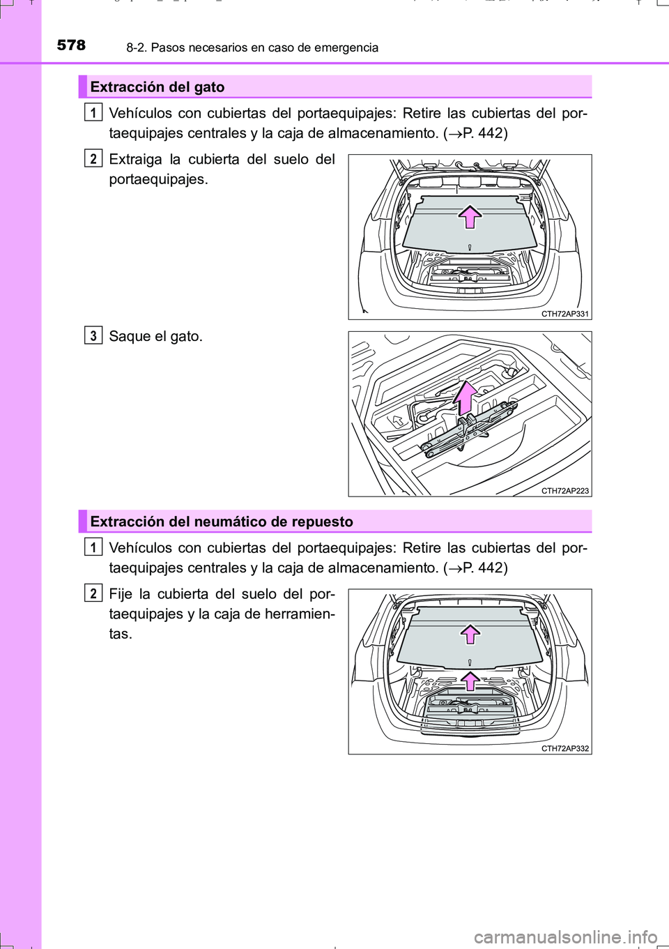 TOYOTA AURIS TOURING SPORTS 2017  Manual del propietario (in Spanish) 5788-2. Pasos necesarios en caso de emergencia
UK_AURIS_Touring_Sport_ES (OM12L16S)
Vehículos con cubiertas del portaequipajes: Retire las cubiertas del por-
taequipajes centrales y la caja de almace