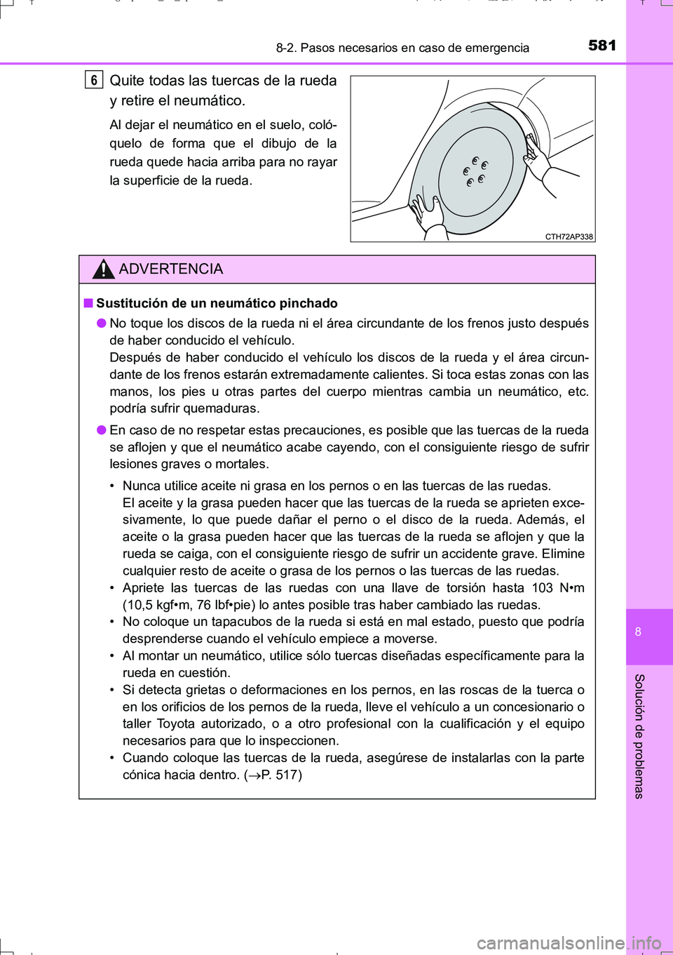 TOYOTA AURIS TOURING SPORTS 2017  Manual del propietario (in Spanish) 5818-2. Pasos necesarios en caso de emergencia
8
Solución de problemas
UK_AURIS_Touring_Sport_ES (OM12L16S)
Quite todas las tuercas de la rueda
y retire el neumático.
Al dejar el neumático en el su