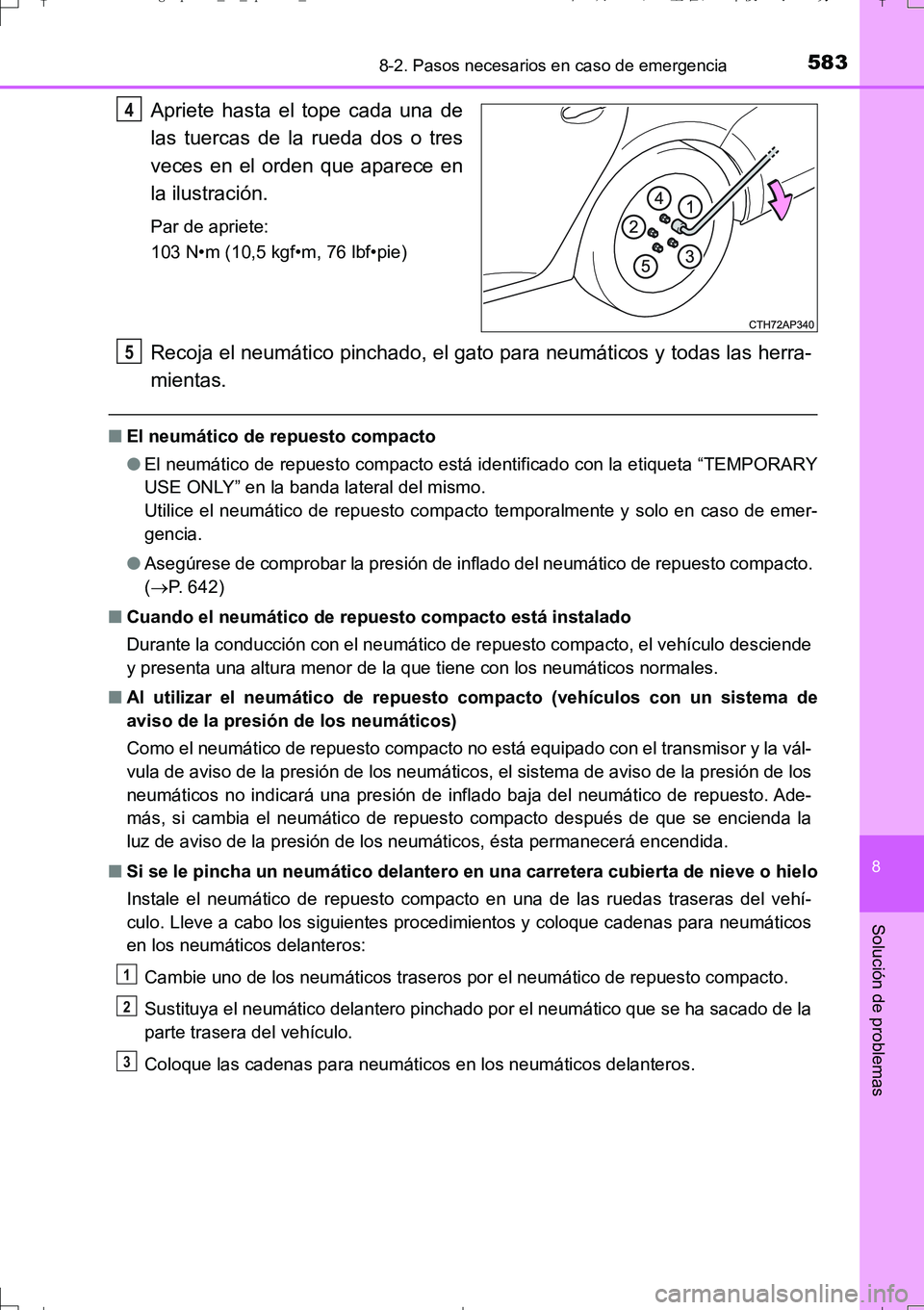 TOYOTA AURIS TOURING SPORTS 2017  Manual del propietario (in Spanish) 5838-2. Pasos necesarios en caso de emergencia
8
Solución de problemas
UK_AURIS_Touring_Sport_ES (OM12L16S)
Apriete hasta el tope cada una de
las tuercas de la rueda dos o tres
veces en el orden que 