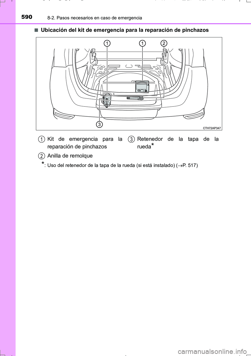 TOYOTA AURIS TOURING SPORTS 2017  Manual del propietario (in Spanish) 5908-2. Pasos necesarios en caso de emergencia
UK_AURIS_Touring_Sport_ES (OM12L16S)■
Ubicación del kit de emergencia para la reparación de pinchazos
*: Uso del retenedor de la tapa de la rueda (si