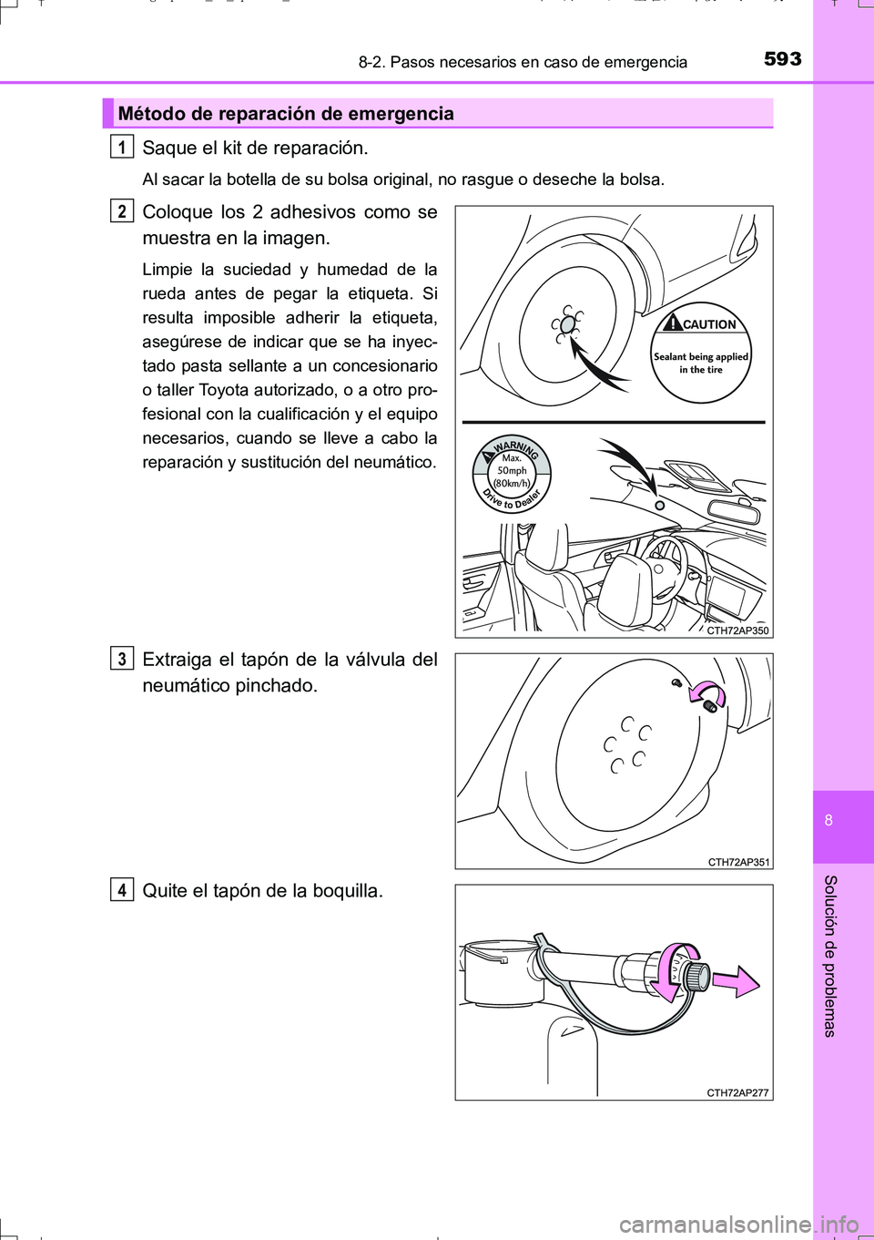 TOYOTA AURIS TOURING SPORTS 2017  Manual del propietario (in Spanish) 5938-2. Pasos necesarios en caso de emergencia
8
Solución de problemas
UK_AURIS_Touring_Sport_ES (OM12L16S)
Saque el kit de reparación.
Al sacar la botella de su bolsa original, no rasgue o deseche 