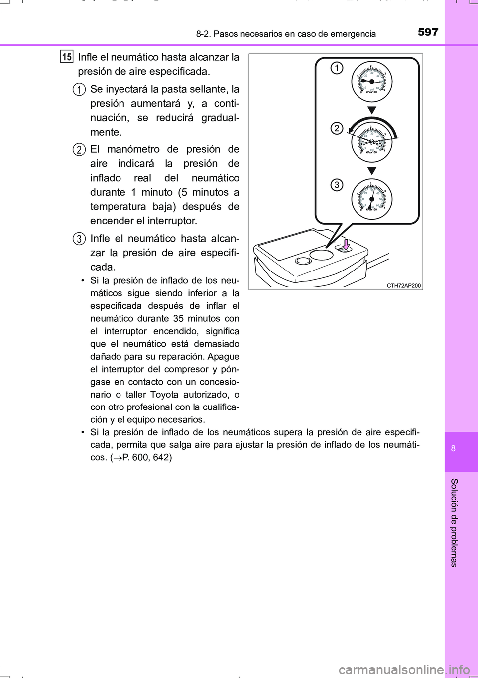 TOYOTA AURIS TOURING SPORTS 2017  Manual del propietario (in Spanish) 5978-2. Pasos necesarios en caso de emergencia
8
Solución de problemas
UK_AURIS_Touring_Sport_ES (OM12L16S)
Infle el neumático hasta alcanzar la
presión de aire especificada.
Se inyectará la pasta