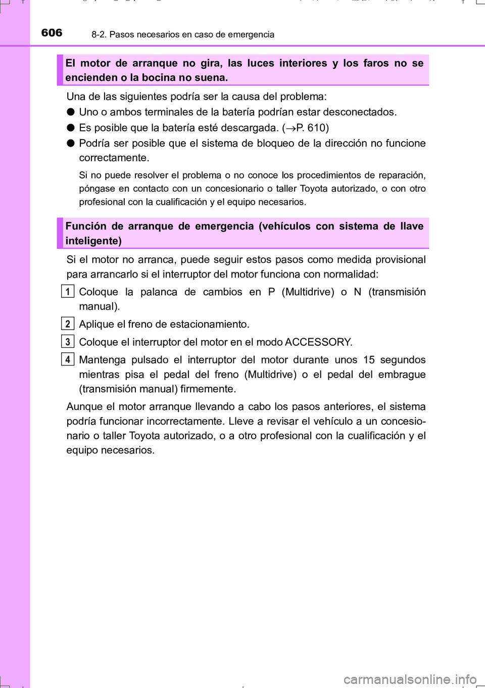TOYOTA AURIS TOURING SPORTS 2017  Manual del propietario (in Spanish) 6068-2. Pasos necesarios en caso de emergencia
UK_AURIS_Touring_Sport_ES (OM12L16S)
Una de las siguientes podría ser la causa del problema:
●Uno o ambos terminales de la batería podrían estar des