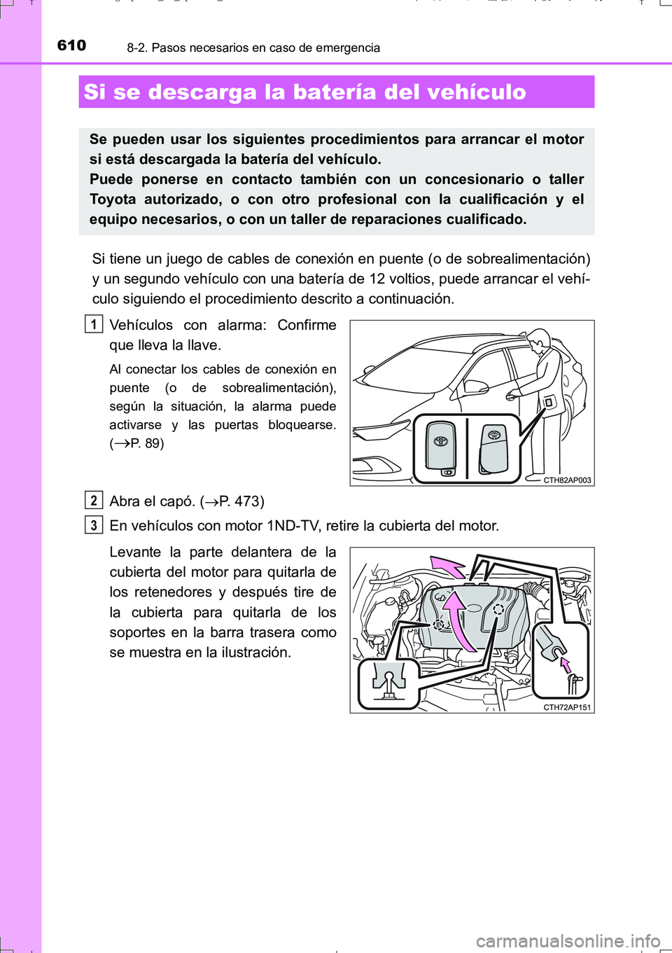 TOYOTA AURIS TOURING SPORTS 2017  Manual del propietario (in Spanish) 6108-2. Pasos necesarios en caso de emergencia
UK_AURIS_Touring_Sport_ES (OM12L16S)
Si tiene un juego de cables de conexión en puente (o de sobrealimentación)
y un segundo vehículo con una batería
