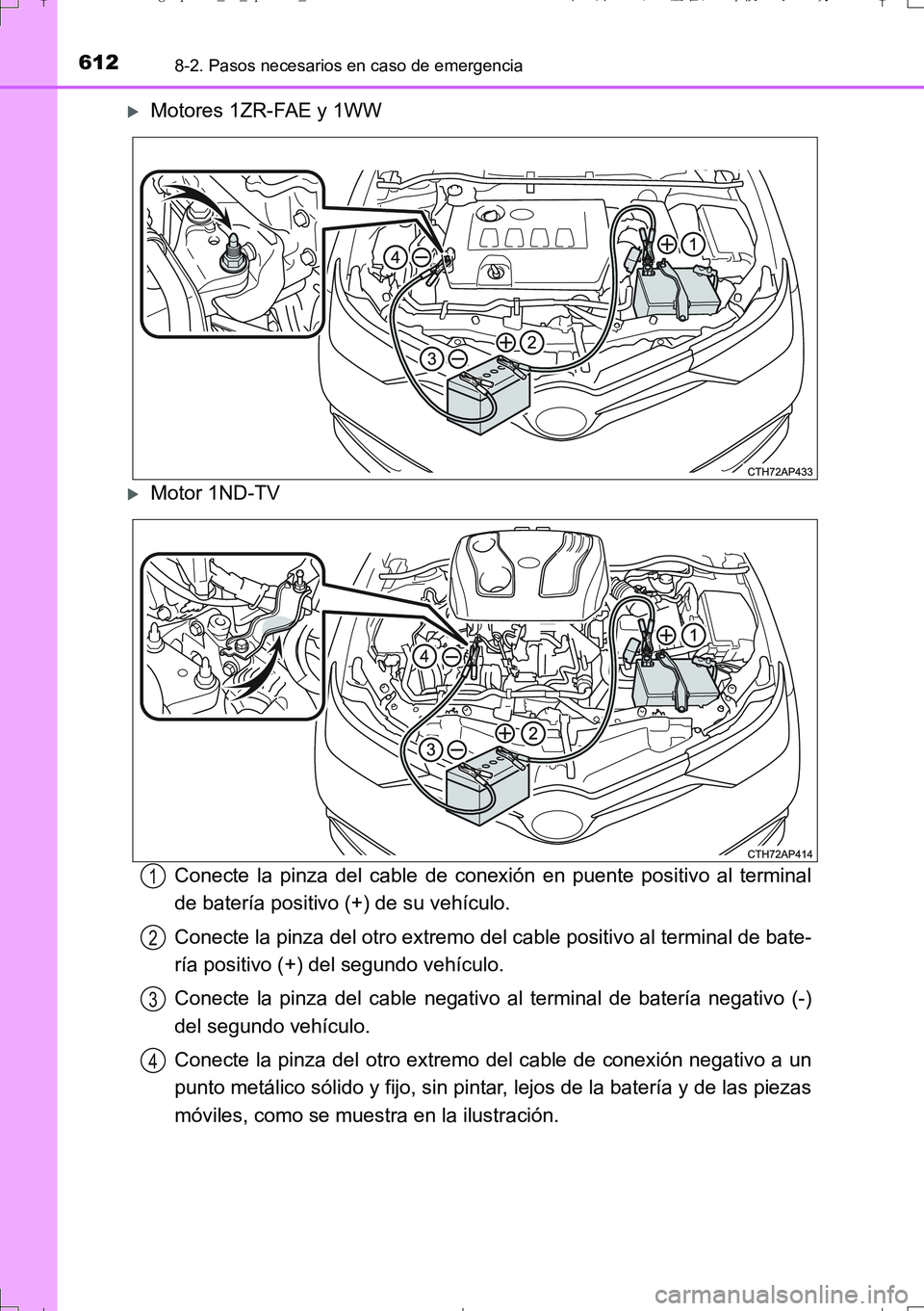 TOYOTA AURIS TOURING SPORTS 2017  Manual del propietario (in Spanish) 6128-2. Pasos necesarios en caso de emergencia
UK_AURIS_Touring_Sport_ES (OM12L16S)
Motores 1ZR-FAE y 1WW
Motor 1ND-TV
Conecte la pinza del cable de conexión en puente positivo al terminal
de b