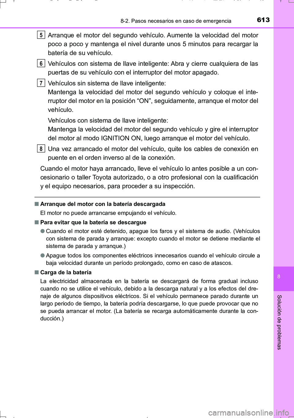 TOYOTA AURIS TOURING SPORTS 2017  Manual del propietario (in Spanish) 6138-2. Pasos necesarios en caso de emergencia
8
Solución de problemas
UK_AURIS_Touring_Sport_ES (OM12L16S)
Arranque el motor del segundo vehículo. Aumente la velocidad del motor
poco a poco y mante