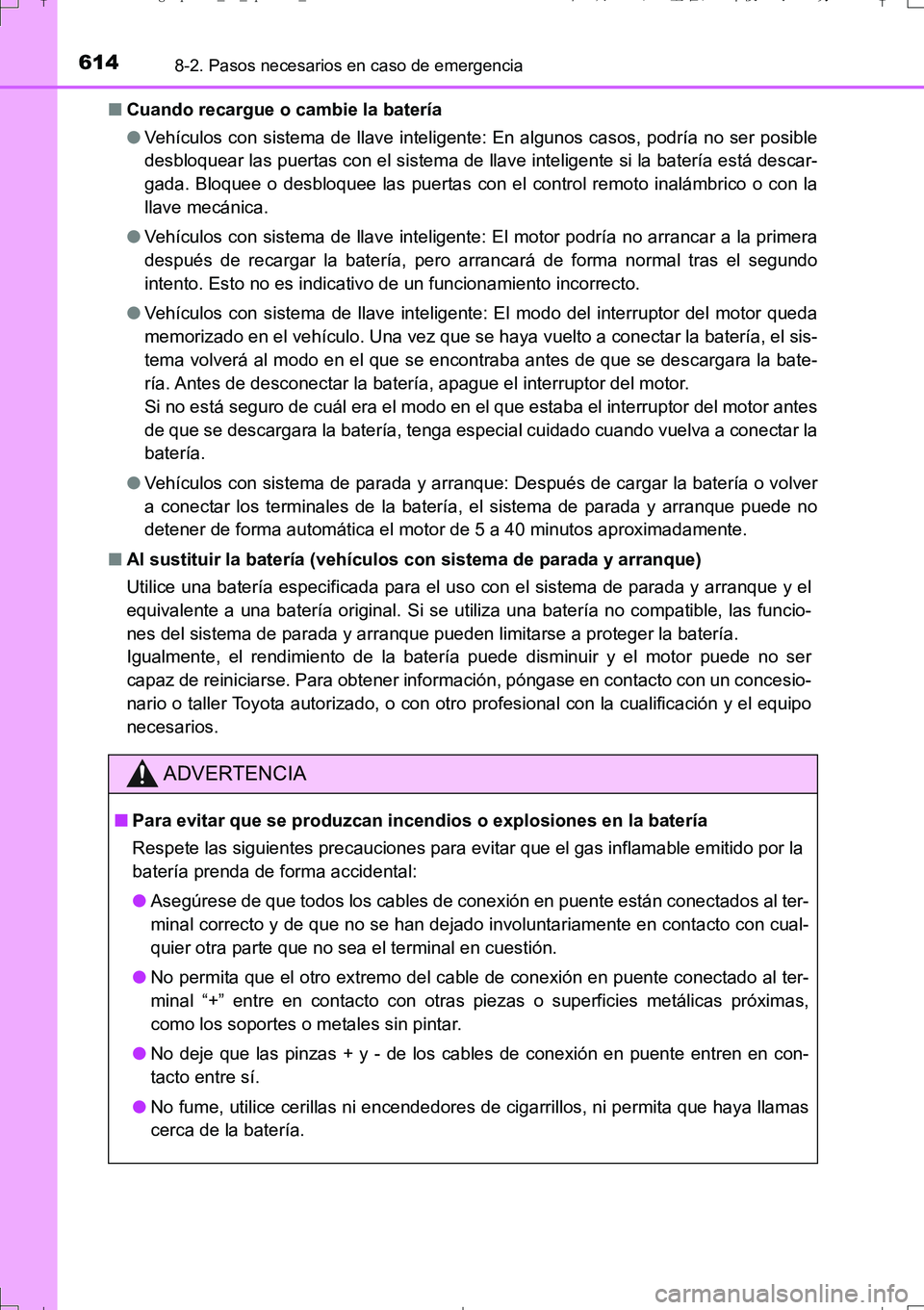 TOYOTA AURIS TOURING SPORTS 2017  Manual del propietario (in Spanish) 6148-2. Pasos necesarios en caso de emergencia
UK_AURIS_Touring_Sport_ES (OM12L16S)■Cuando recargue o cambie la batería
●Vehículos con sistema de llave inteligente: En algunos casos, podría no 