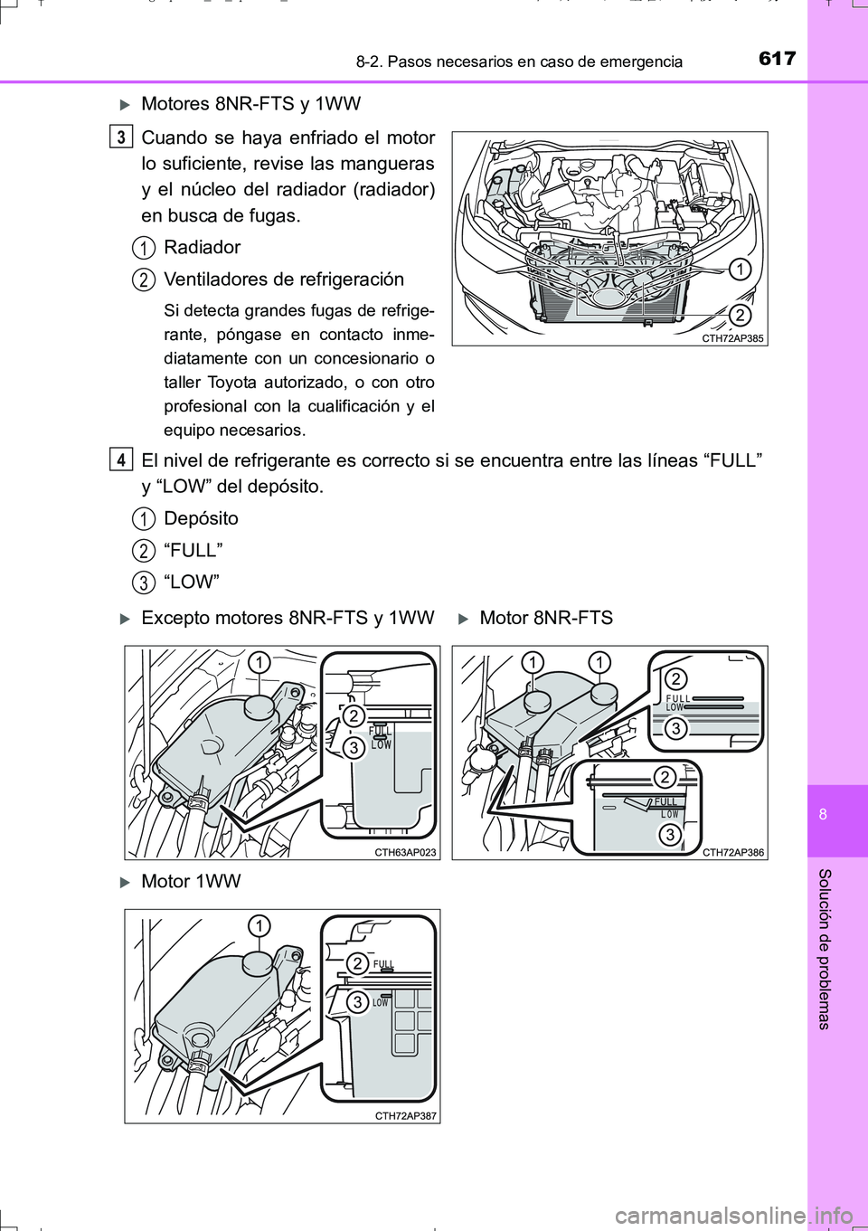 TOYOTA AURIS TOURING SPORTS 2017  Manual del propietario (in Spanish) 6178-2. Pasos necesarios en caso de emergencia
8
Solución de problemas
UK_AURIS_Touring_Sport_ES (OM12L16S)
Motores 8NR-FTS y 1WW
Cuando se haya enfriado el motor
lo suficiente, revise las manguer