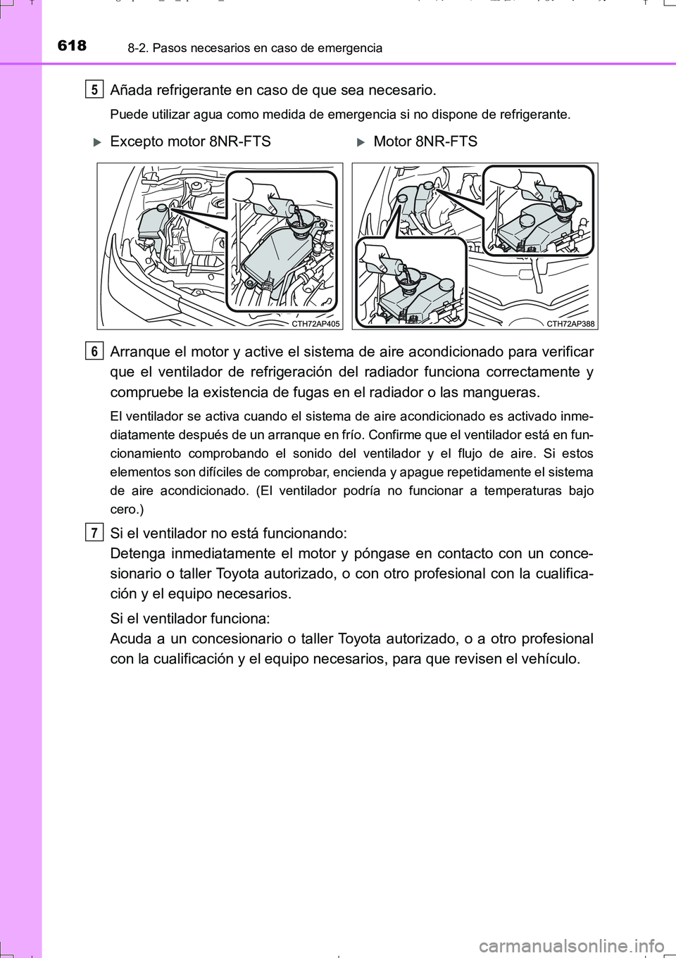 TOYOTA AURIS TOURING SPORTS 2017  Manual del propietario (in Spanish) 6188-2. Pasos necesarios en caso de emergencia
UK_AURIS_Touring_Sport_ES (OM12L16S)
Añada refrigerante en caso de que sea necesario.
Puede utilizar agua como medida de emergencia si no dispone de ref