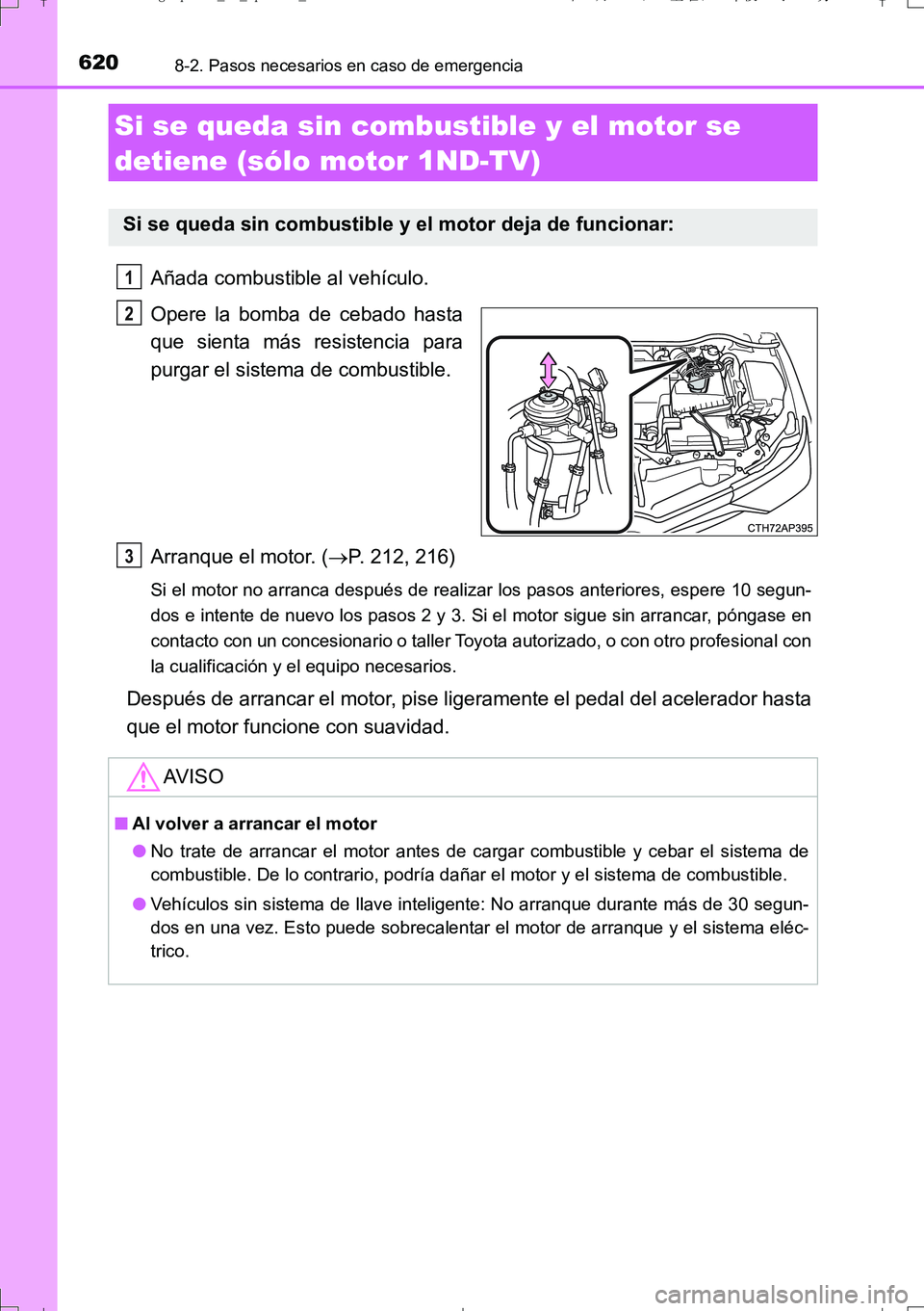 TOYOTA AURIS TOURING SPORTS 2017  Manual del propietario (in Spanish) 6208-2. Pasos necesarios en caso de emergencia
UK_AURIS_Touring_Sport_ES (OM12L16S)
Añada combustible al vehículo.
Opere la bomba de cebado hasta
que sienta más resistencia para
purgar el sistema d