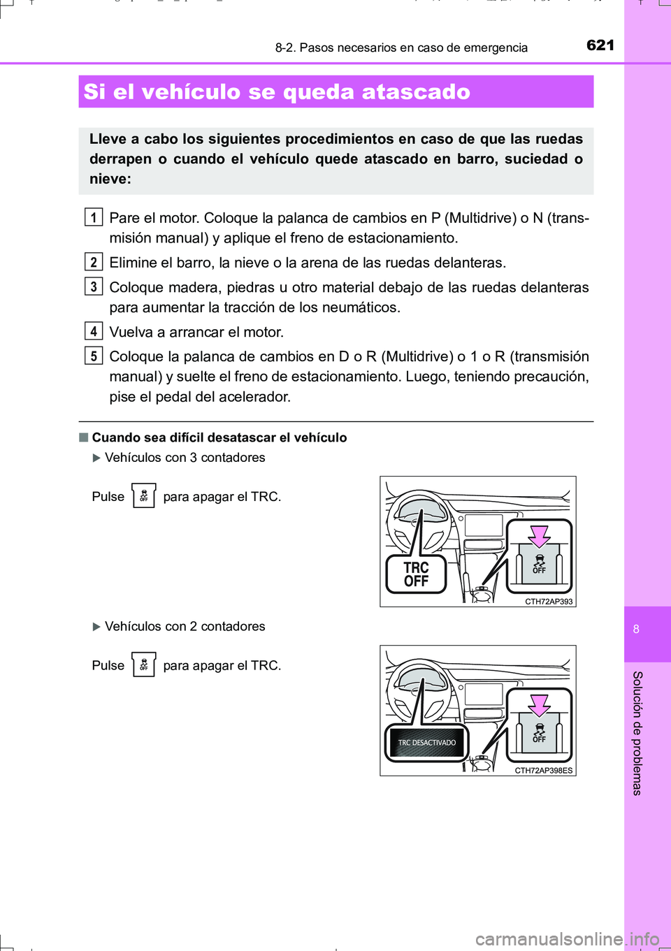 TOYOTA AURIS TOURING SPORTS 2017  Manual del propietario (in Spanish) 6218-2. Pasos necesarios en caso de emergencia
8
Solución de problemas
UK_AURIS_Touring_Sport_ES (OM12L16S)
Pare el motor. Coloque la palanca de cambios en P (Multidrive) o N (trans-
misión manual) 
