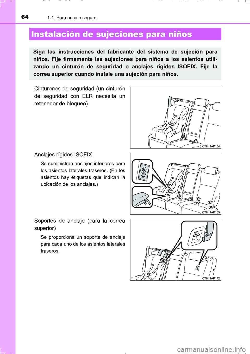 TOYOTA AURIS TOURING SPORTS 2017  Manual del propietario (in Spanish) 641-1. Para un uso seguro
UK_AURIS_Touring_Sport_ES (OM12L16S)
Cinturones de seguridad (un cinturón
de seguridad con ELR necesita un
retenedor de bloqueo)
Anclajes rígidos ISOFIX 
Se suministran anc