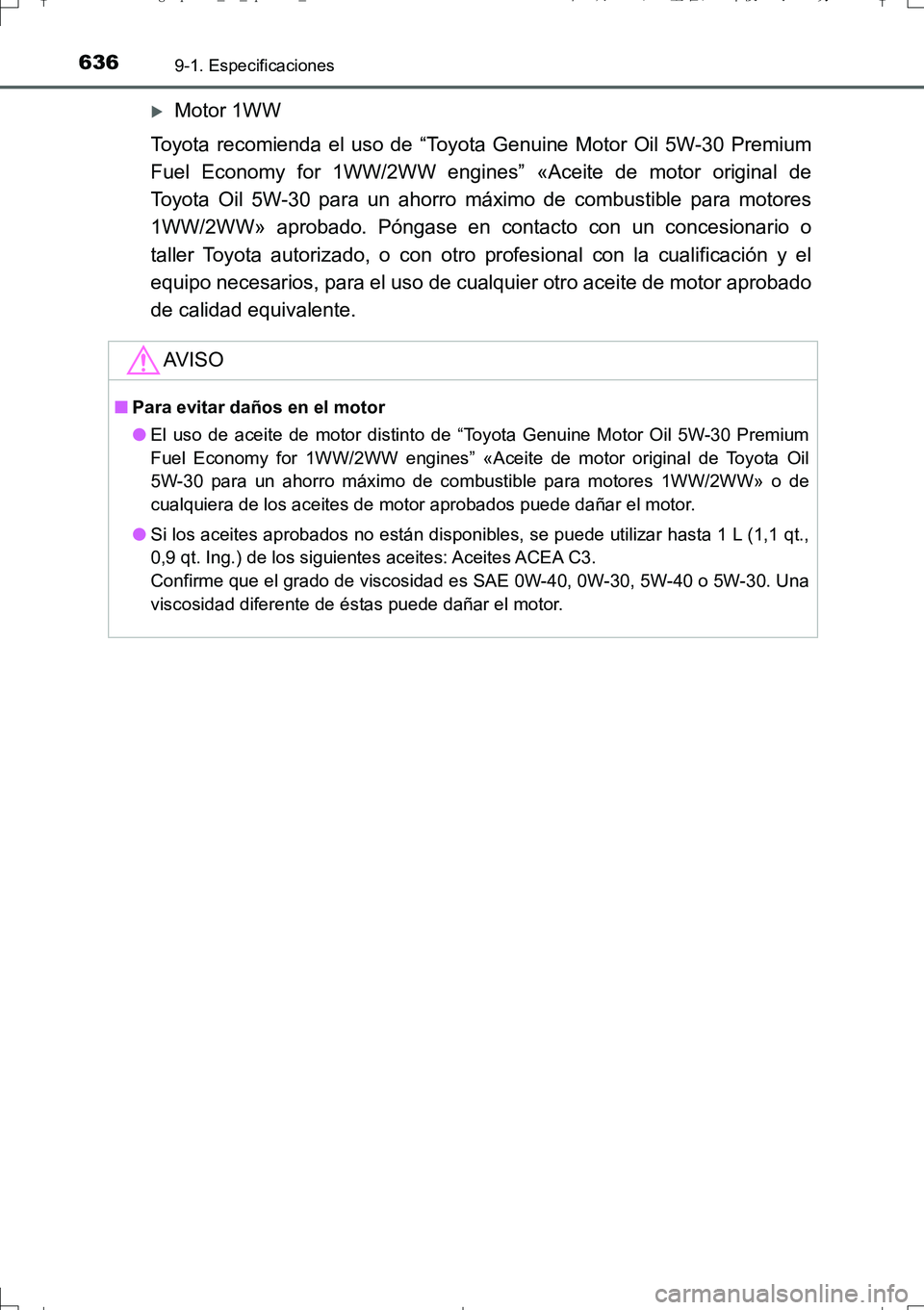TOYOTA AURIS TOURING SPORTS 2017  Manual del propietario (in Spanish) 6369-1. Especificaciones
UK_AURIS_Touring_Sport_ES (OM12L16S)
Motor 1WW
Toyota recomienda el uso de “Toyota Genuine Motor Oil 5W-30 Premium
Fuel Economy for 1WW/2WW engines” «Aceite de motor o