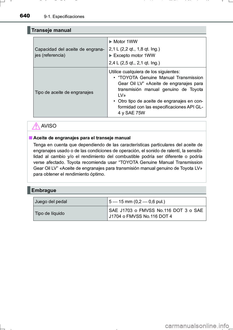 TOYOTA AURIS TOURING SPORTS 2017  Manual del propietario (in Spanish) 6409-1. Especificaciones
UK_AURIS_Touring_Sport_ES (OM12L16S)
Transeje manual
Capacidad del aceite de engrana-
jes (referencia)
Motor 1WW
2,1 L (2,2 qt., 1,8 qt. Ing.)
Excepto motor 1WW
2,4 L (2