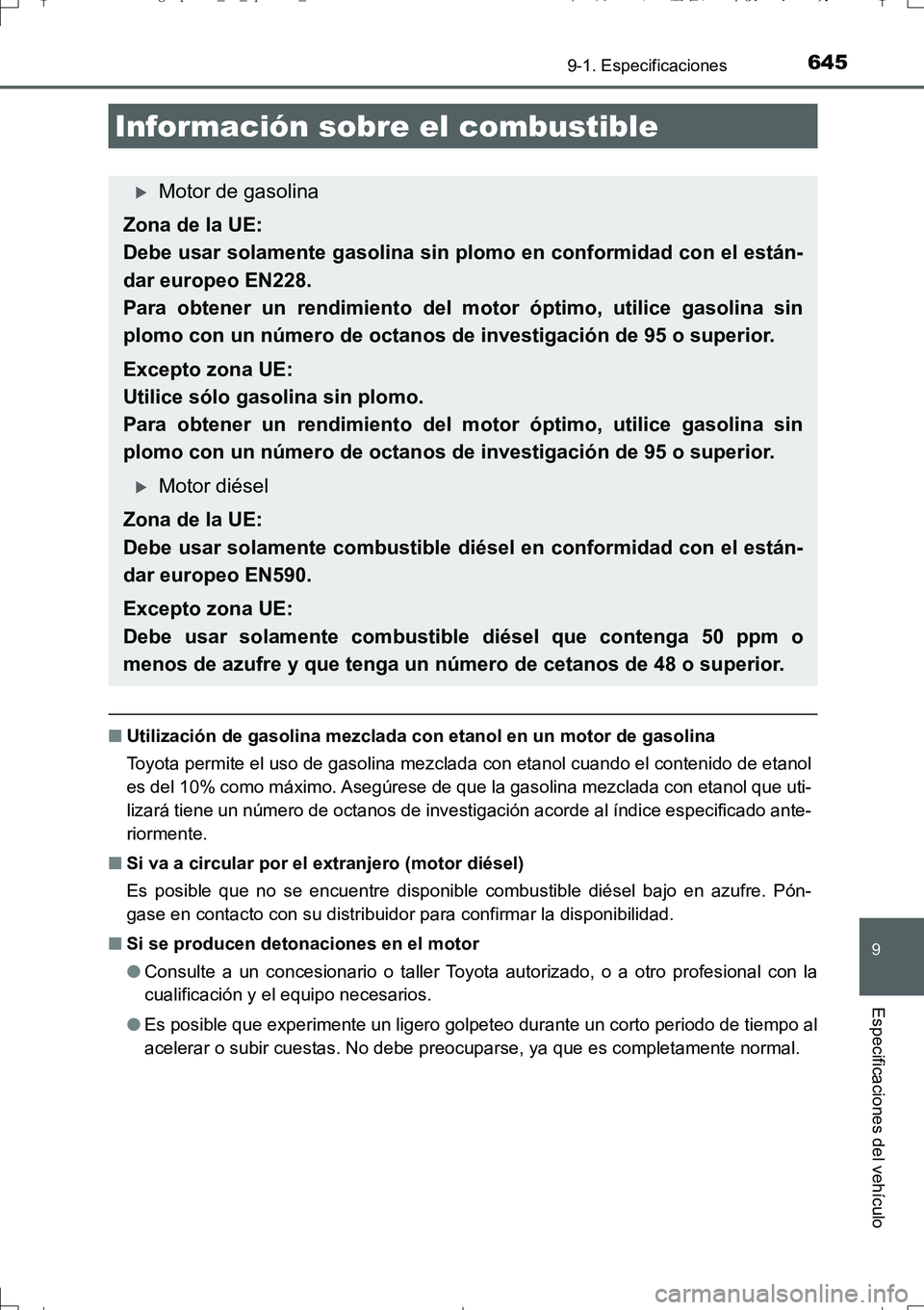 TOYOTA AURIS TOURING SPORTS 2017  Manual del propietario (in Spanish) 645
9
9-1. Especificaciones
Especificaciones del vehículo
UK_AURIS_Touring_Sport_ES (OM12L16S)
■Utilización de gasolina mezclada con etanol en un motor de gasolina
Toyota permite el uso de gasolin