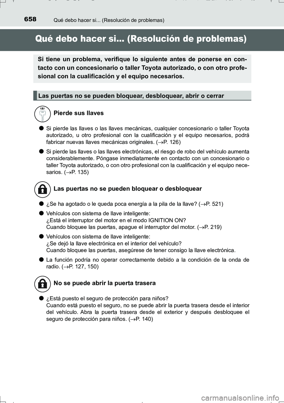 TOYOTA AURIS TOURING SPORTS 2017  Manual del propietario (in Spanish) 658
UK_AURIS_Touring_Sport_ES (OM12L16S)
Qué debo hacer si... (Resolución de problemas)
Qué debo hacer si... (Resolución de problemas)
●Si pierde las llaves o las llaves mecánicas, cualquier co