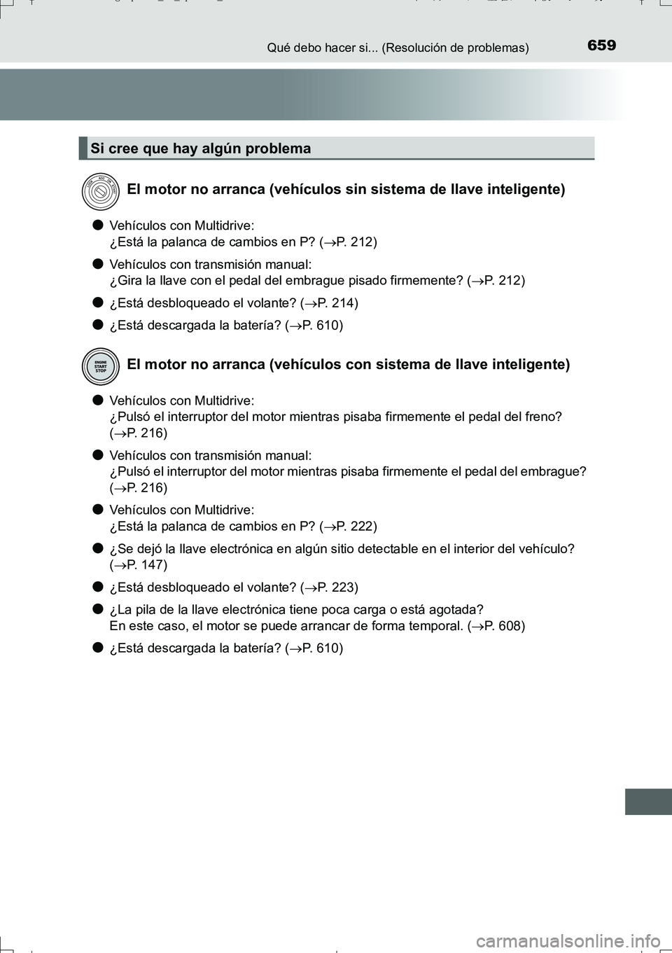 TOYOTA AURIS TOURING SPORTS 2017  Manual del propietario (in Spanish) 659Qué debo hacer si... (Resolución de problemas)
UK_AURIS_Touring_Sport_ES (OM12L16S)
●Vehículos con Multidrive:
¿Está la palanca de cambios en P? (P.  2 1 2 )
●Vehículos con transmisió