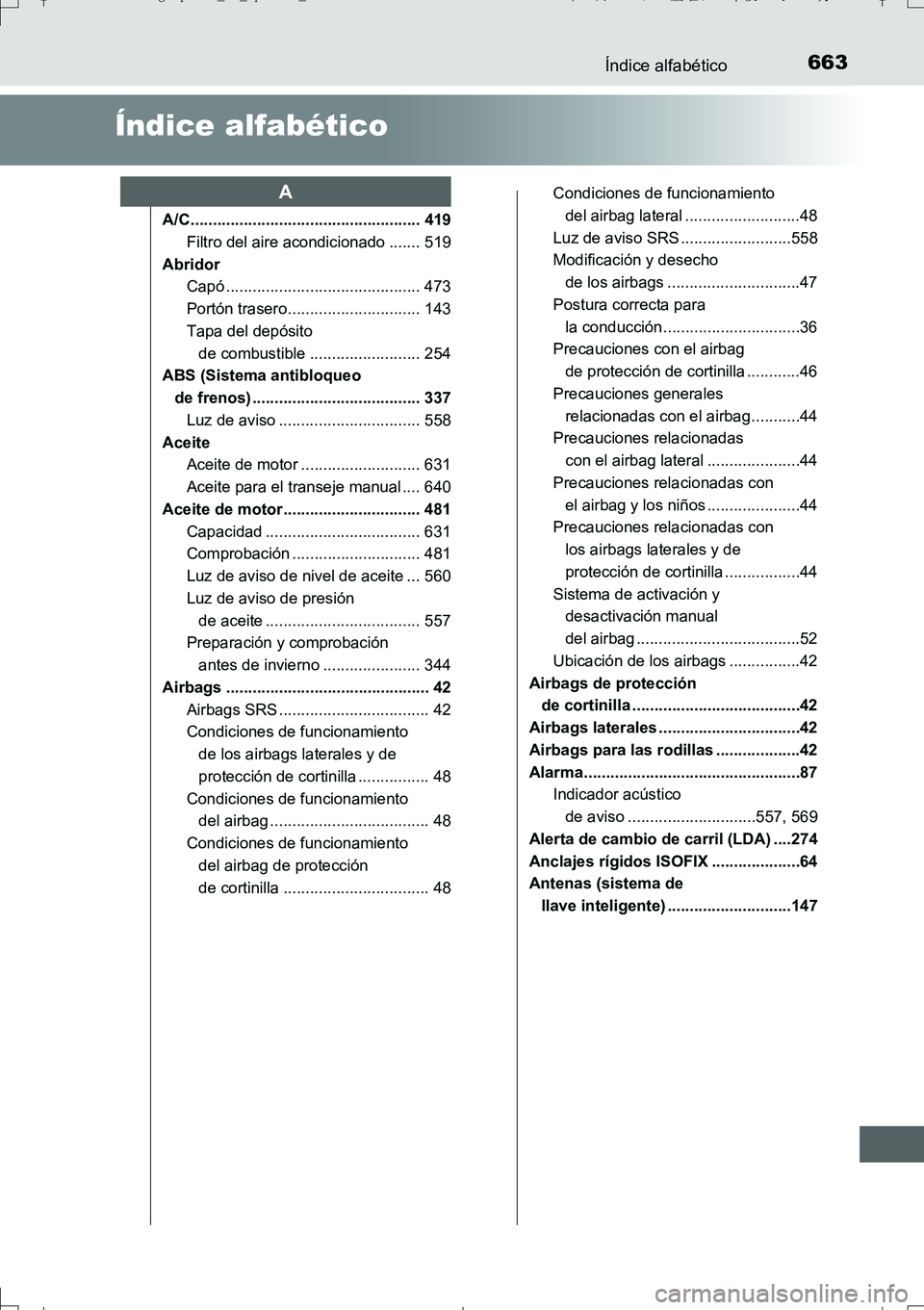 TOYOTA AURIS TOURING SPORTS 2017  Manual del propietario (in Spanish) 663
UK_AURIS_Touring_Sport_ES (OM12L16S)
Índice alfabético
Índice alfabético
A/C.................................................... 419
Filtro del aire acondicionado ....... 519
Abridor
Capó ...