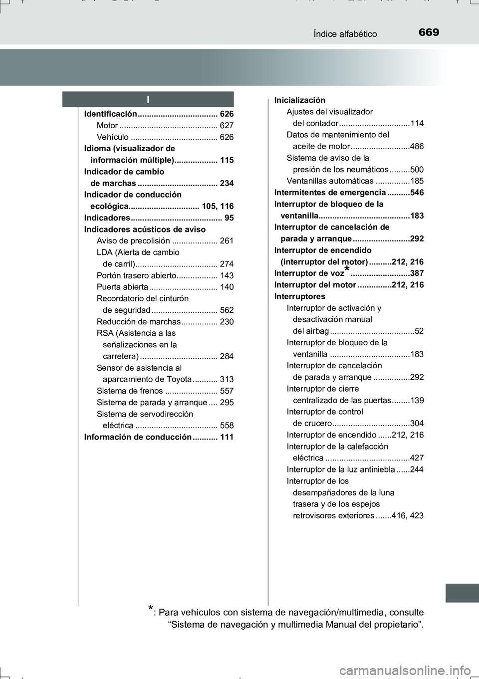 TOYOTA AURIS TOURING SPORTS 2017  Manual del propietario (in Spanish) 669Índice alfabético
UK_AURIS_Touring_Sport_ES (OM12L16S)
Identificación................................... 626
Motor ........................................... 627
Vehículo .....................