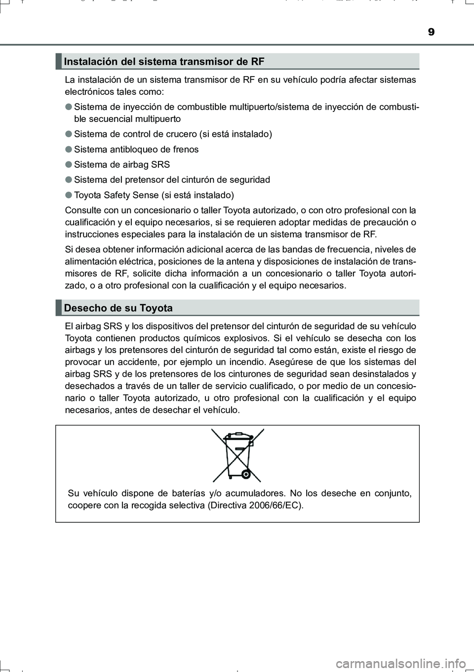 TOYOTA AURIS TOURING SPORTS 2017  Manual del propietario (in Spanish) 9
UK_AURIS_Touring_Sport_ES (OM12L16S)La instalación de un sistema transmisor de RF en su vehículo podría afectar sistemas
electrónicos tales como:
●Sistema de inyección de combustible multipue