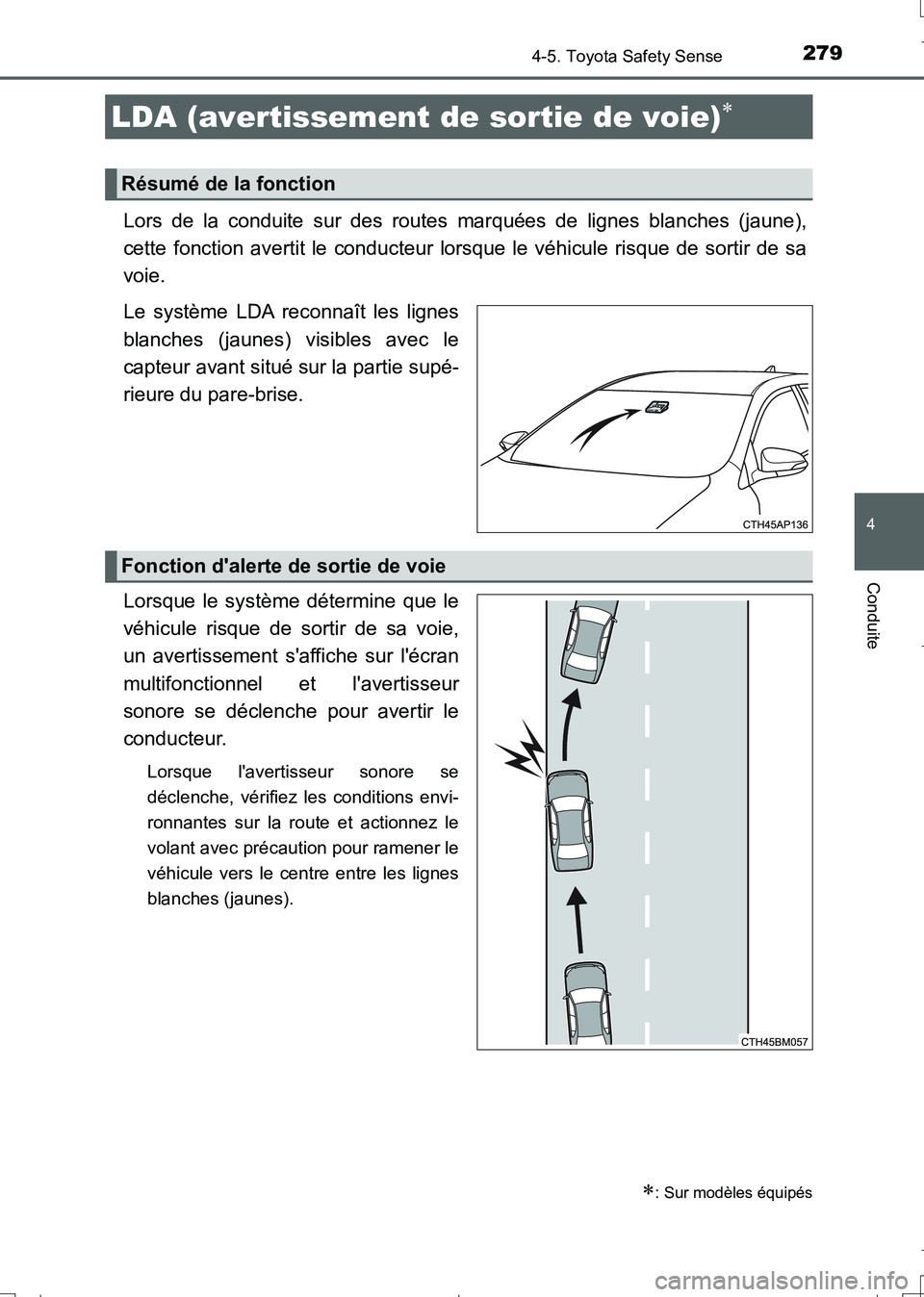 TOYOTA AURIS TOURING SPORTS 2017  Manuel du propriétaire (in French) 2794-5. Toyota Safety Sense
4
Conduite
UK_AURIS_Touring_Sport_EK (OM12L14K)
Lors de la conduite sur des routes marquées de lignes blanches (jaune),
cette fonction avertit le conducteur lorsque le vé
